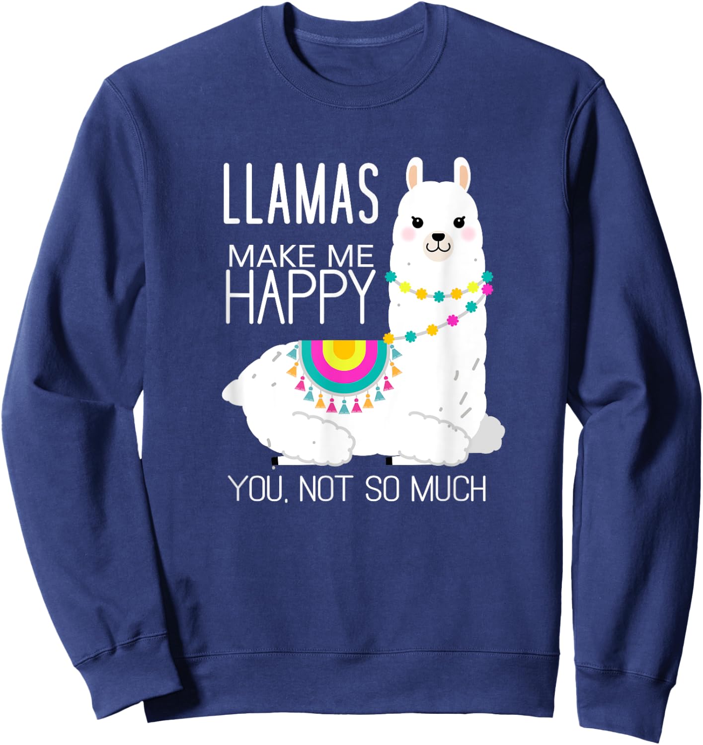 Llamas Make Me Happy You Not So Much Funny Alpaca Lover Sweatshirt - Sweatshirt | Navy
