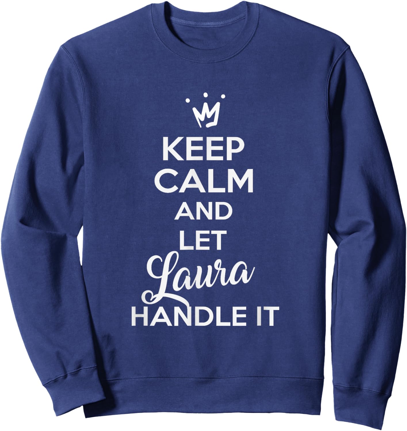 Laura Name Shirts | KEEP CALM AND LET LAURA HANDLE IT Shirt Sweatshirt - Sweatshirt | Navy