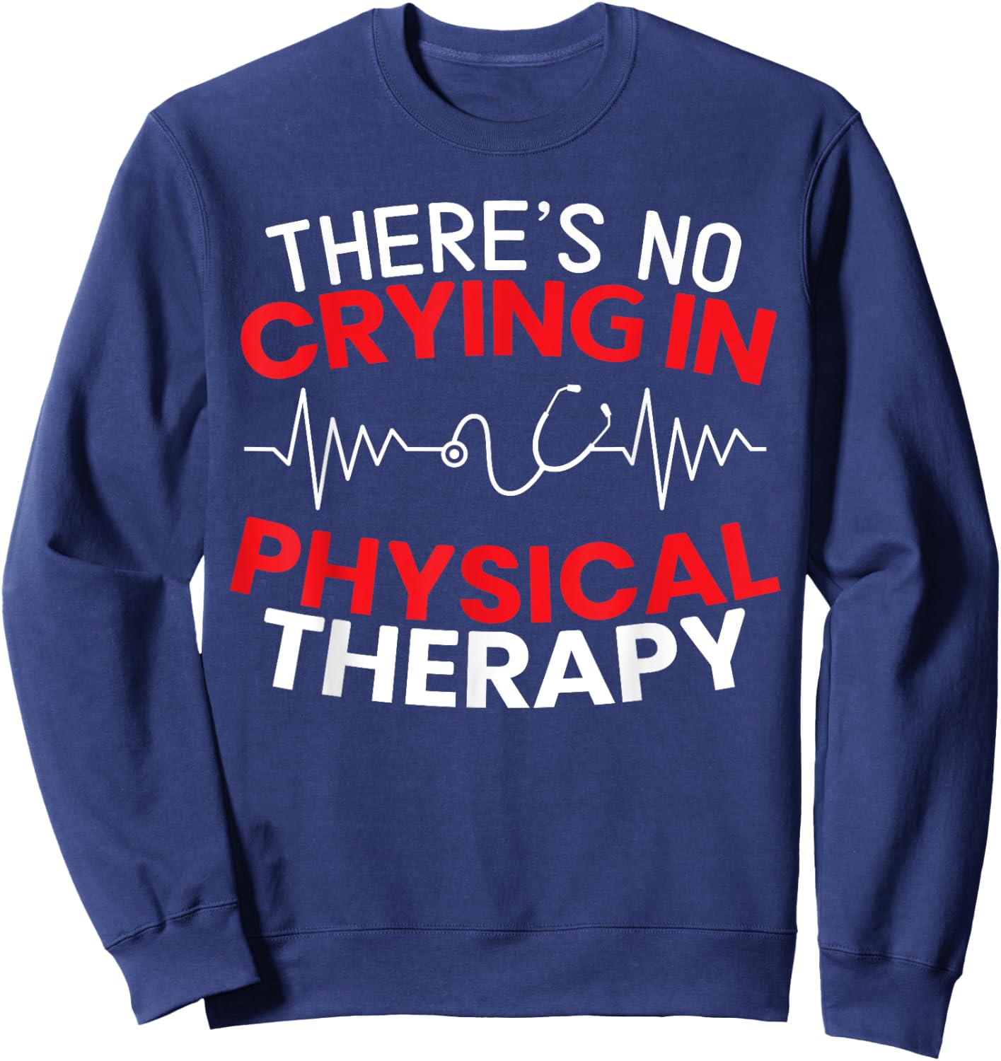 There's No Crying In Physical Therapy Physiotherapy PT Sweatshirt - Sweatshirt | Navy