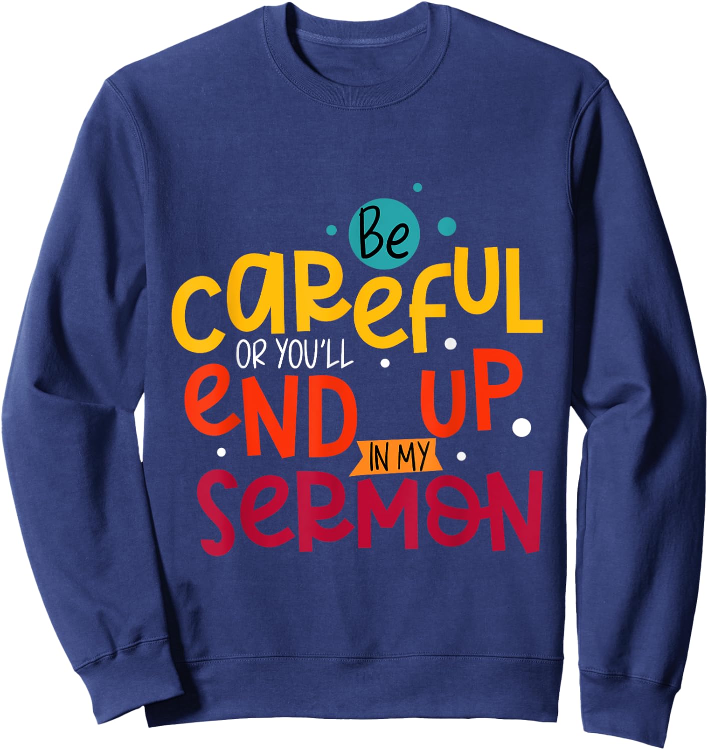 Be Careful Or You'll End Up In My Sermon Christian Pastor Sweatshirt - Sweatshirt | Navy