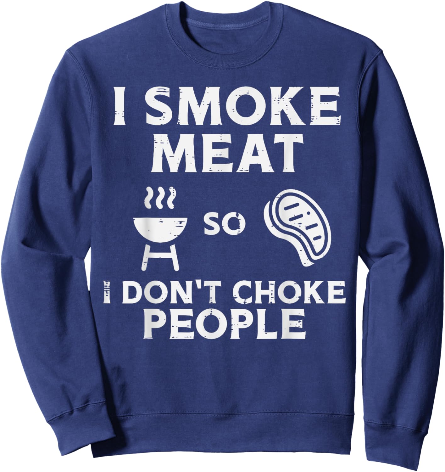 Grill Meat So I Dont Choke People Fun Bbq Barbecue Men Women Sweatshirt - Sweatshirt | Navy