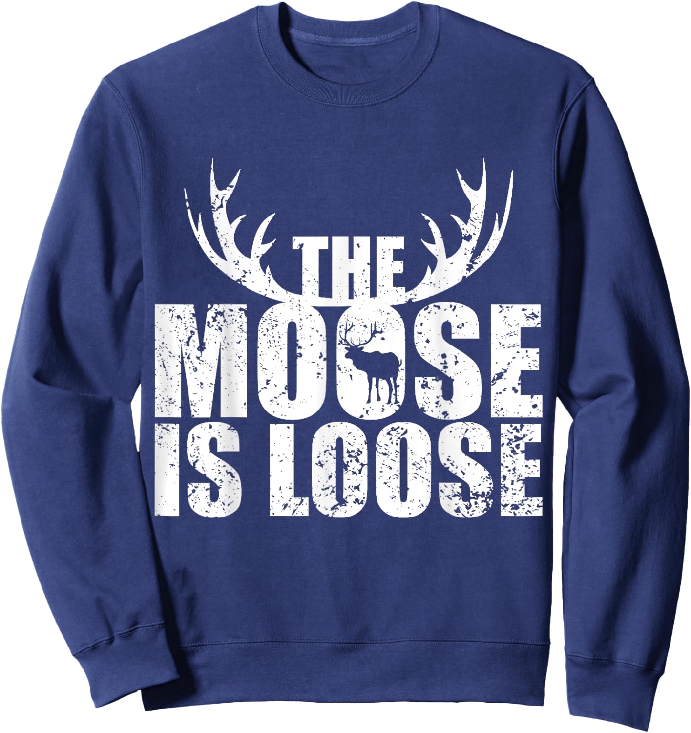 The Moose Is Loose Deer And Moose Lovers Sweatshirt - Sweatshirt | Navy