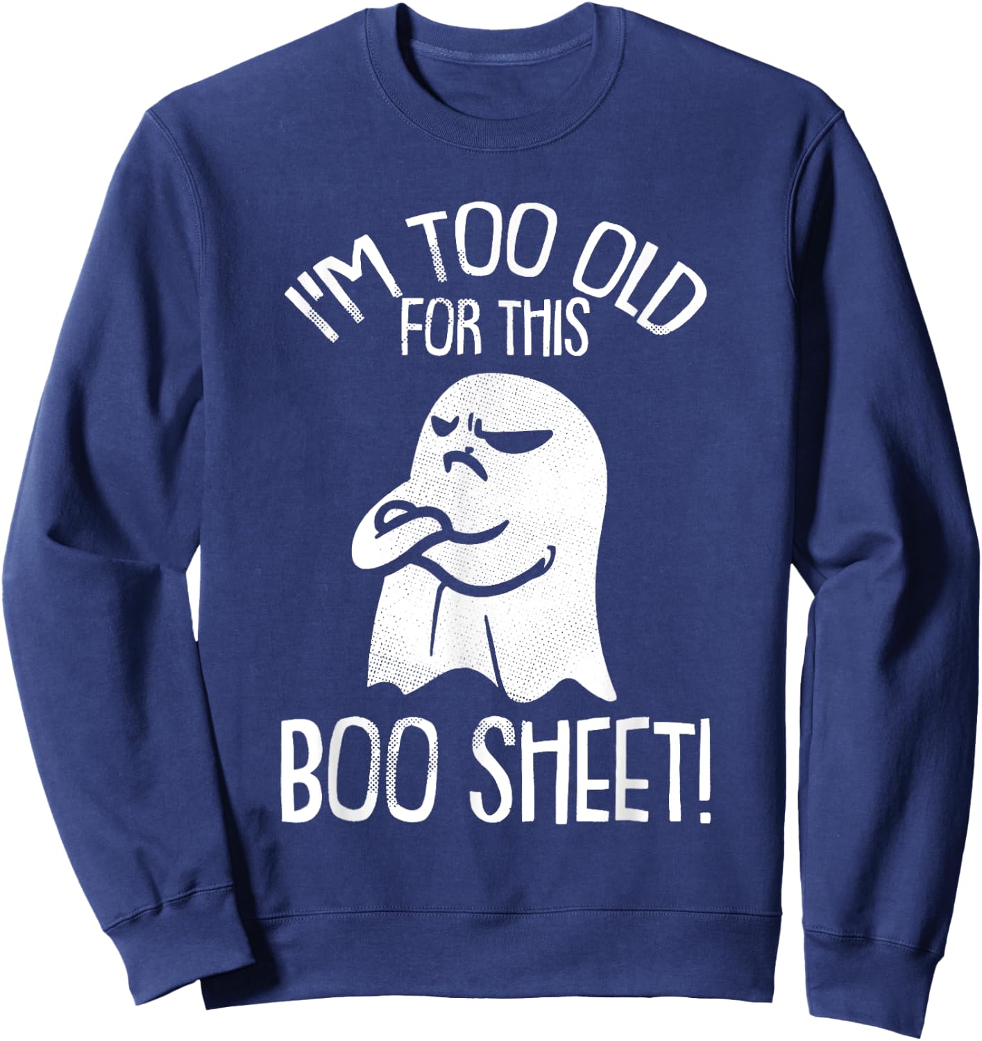 Funny Halloween Ghost I'm Too Old For This Boo Sheet Sweatshirt - Sweatshirt | Navy