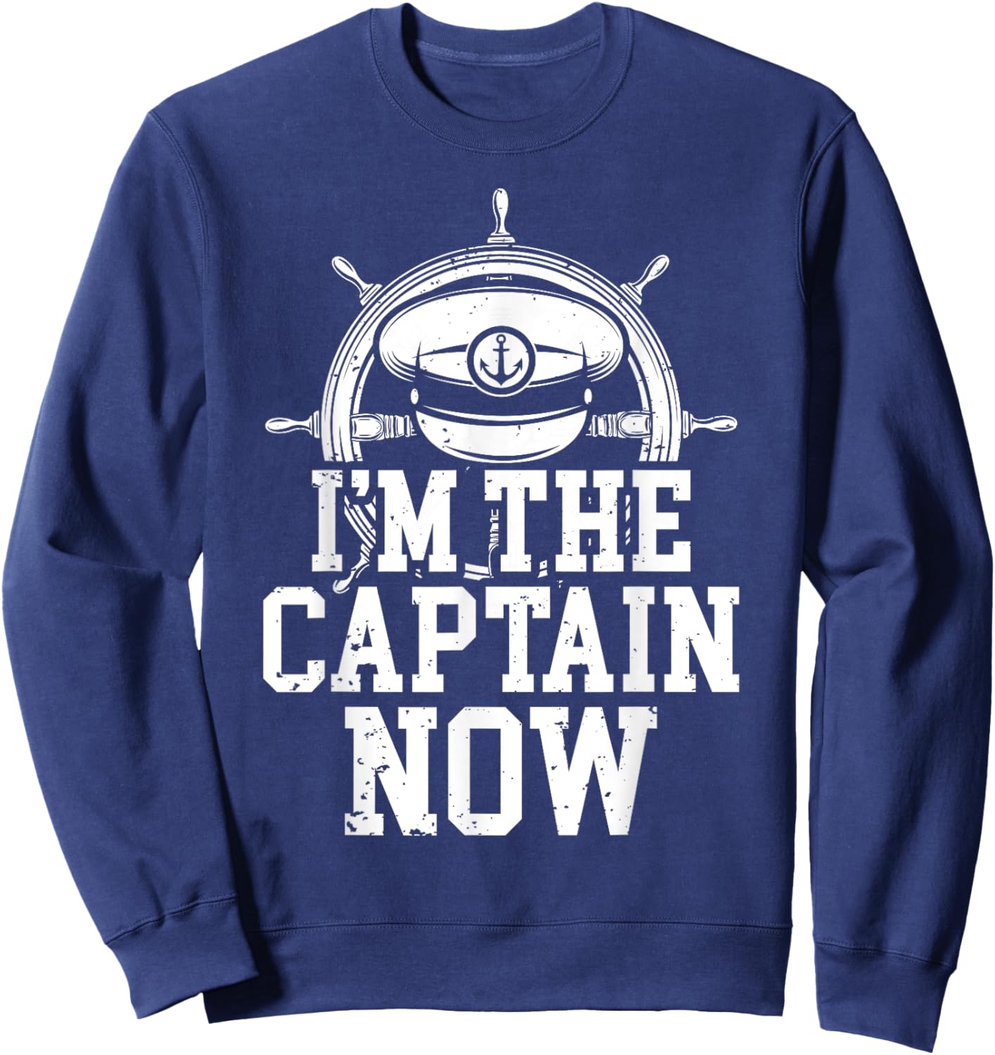 I'm The Captain Now Funny Boat Captain Team Leader Sweatshirt - Sweatshirt | Navy
