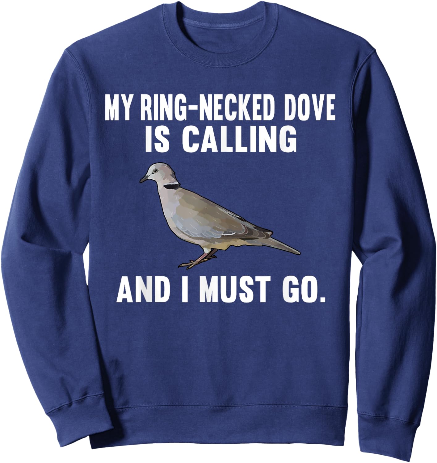 Funny My Ring-Necked Doves Is Calling And i Must Go Bird Sweatshirt - Sweatshirt | Navy