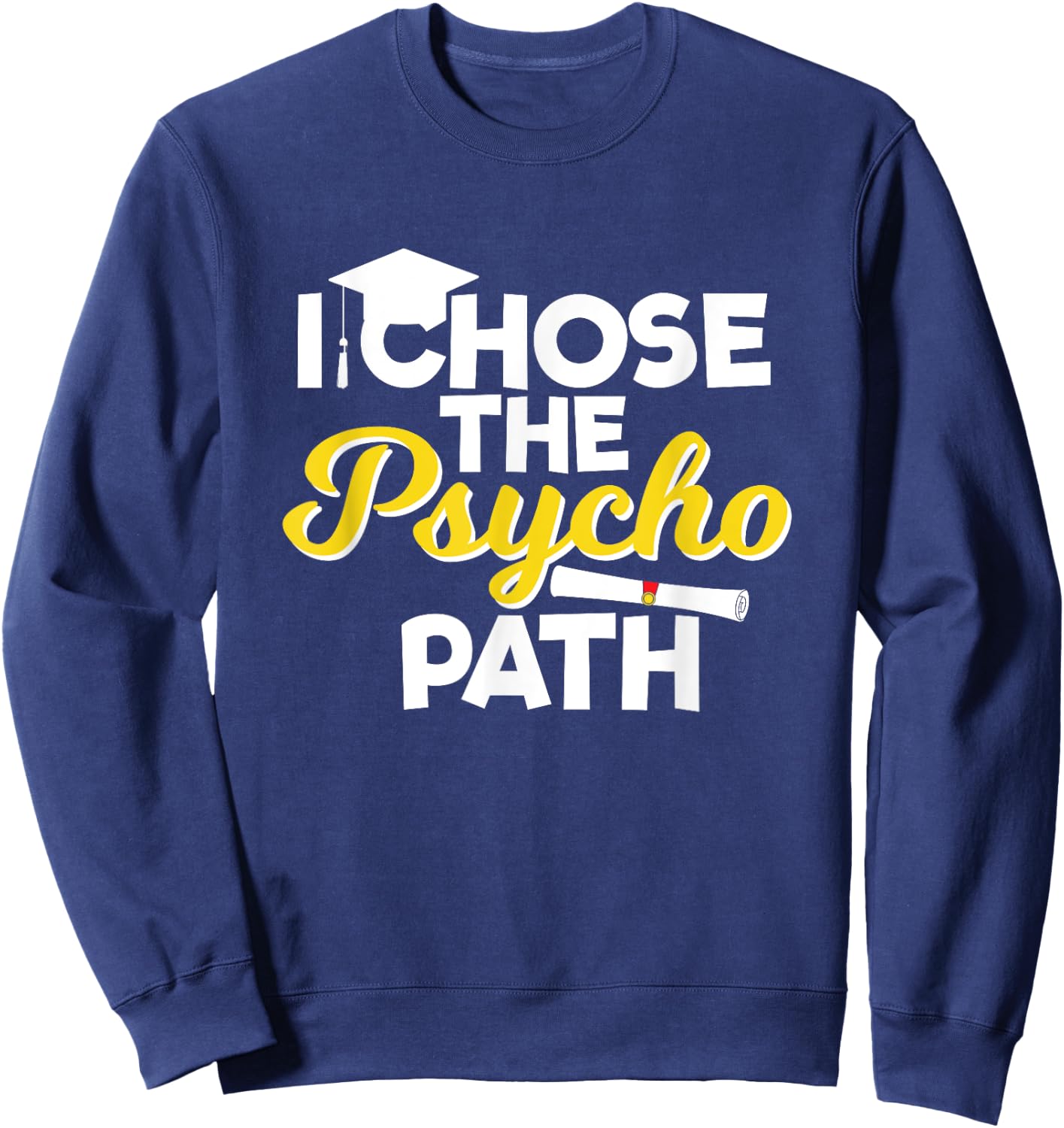 I Chose the Psycho Path Funny Psychology Graduation Sweatshirt - Sweatshirt | Navy