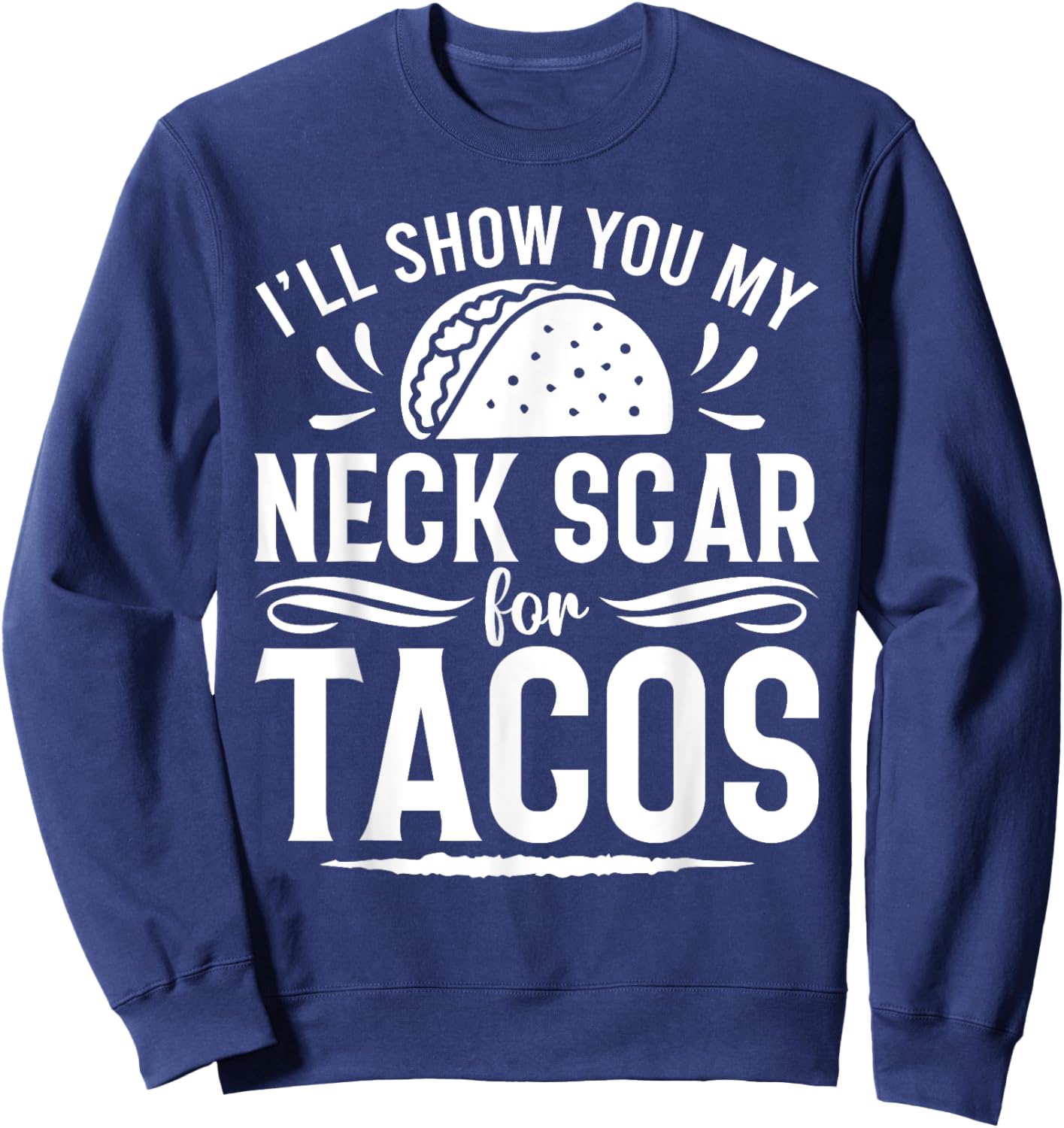 I'll Show You My Neck Scar For Tacos Funny Post Neck Surgery Sweatshirt - Sweatshirt | Navy