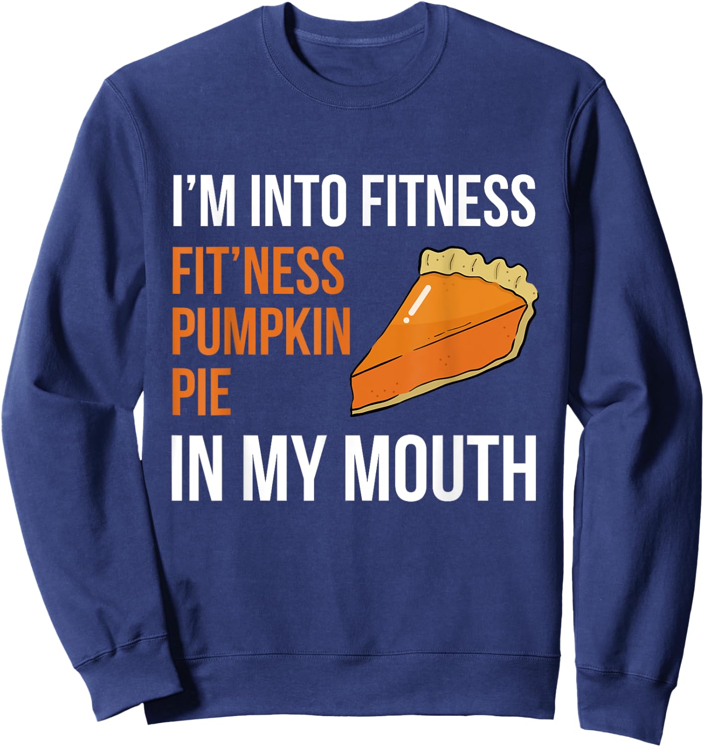 Fitness Pumpkin Pie in My Mouth - Funny Thanksgiving Day Sweatshirt - Sweatshirt | Navy