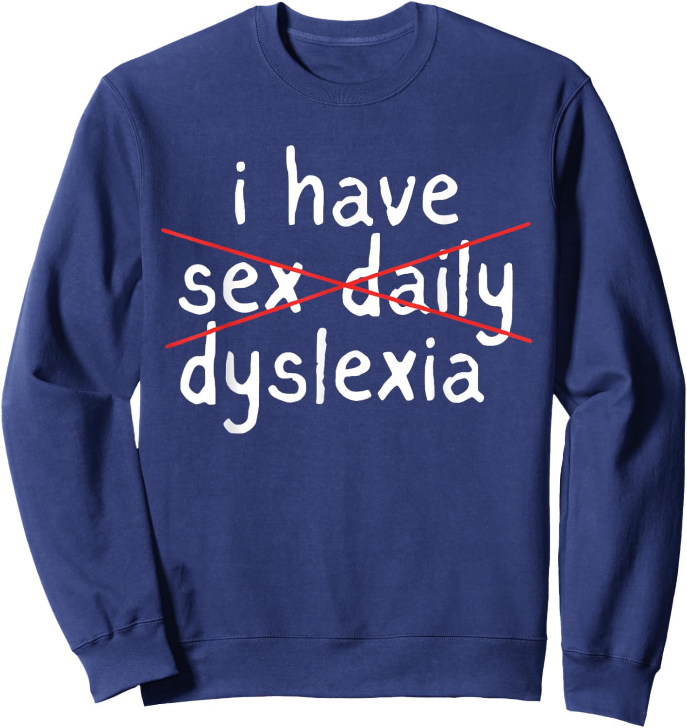 I Have Sex Daily Dyslexia Humor Apparel Sweatshirt - Sweatshirt | Navy