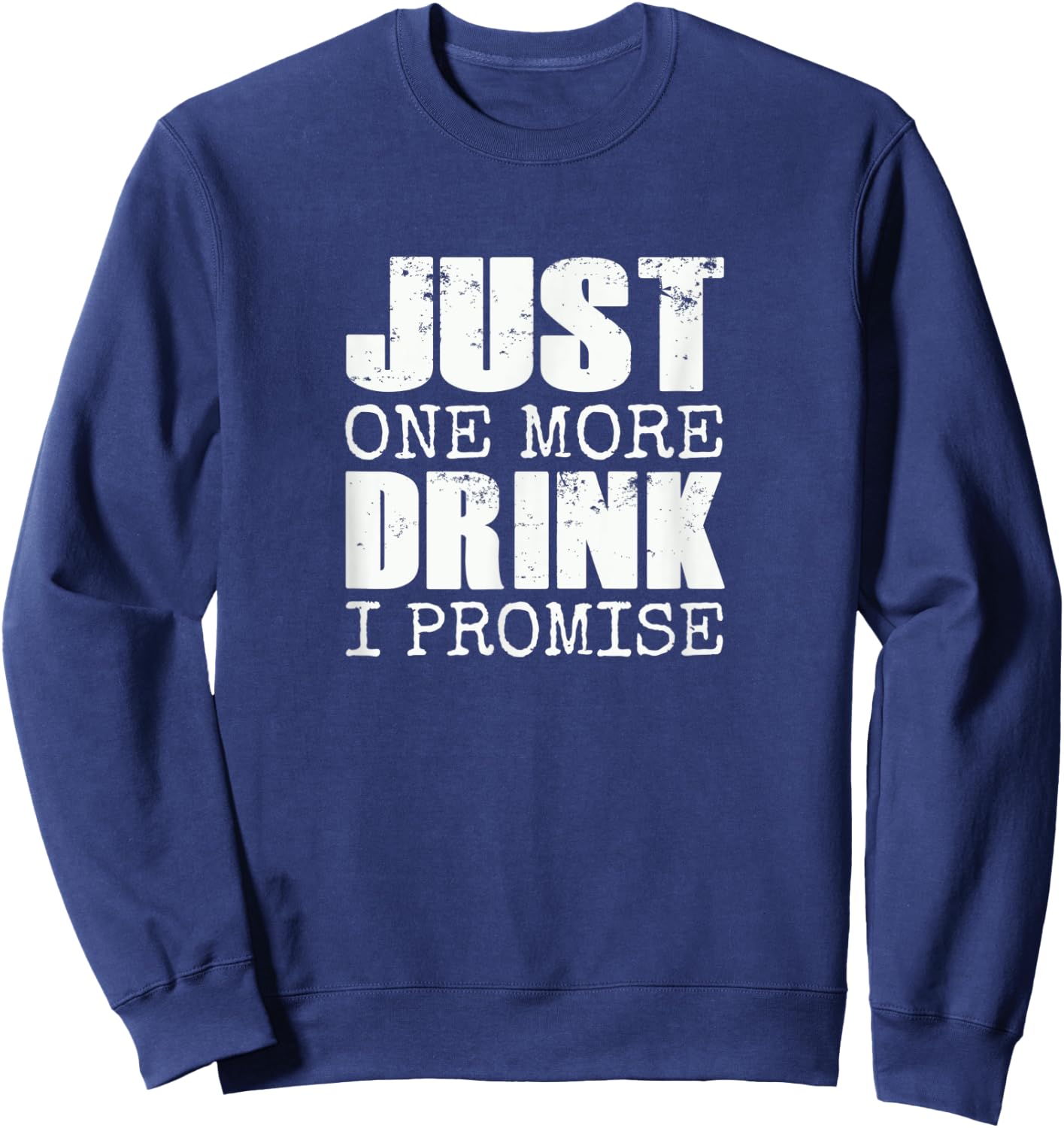 Just one more drink I promise | Funny beer drinker gift Sweatshirt - Sweatshirt | Navy