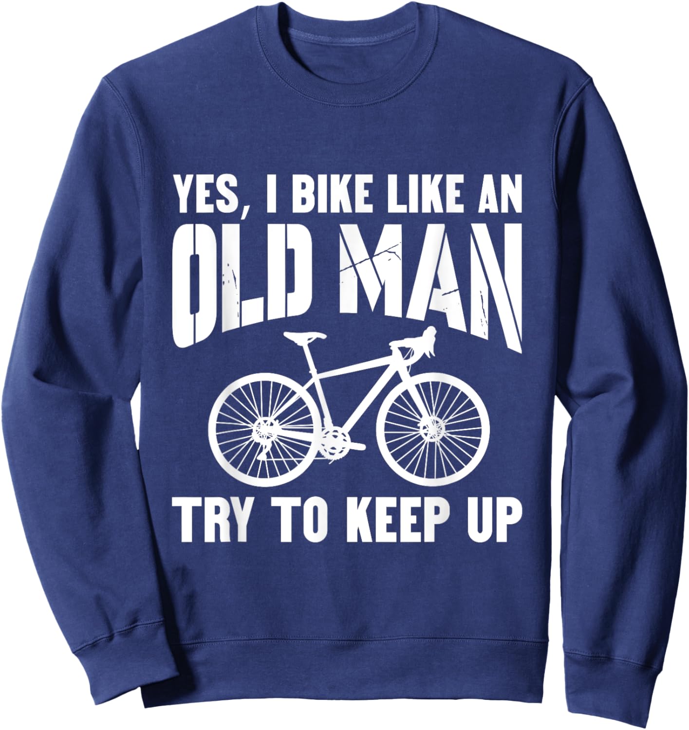 YES, I BIKE LIKE AN OLD MAN. Try to keep up. Sweatshirt - Sweatshirt | Navy