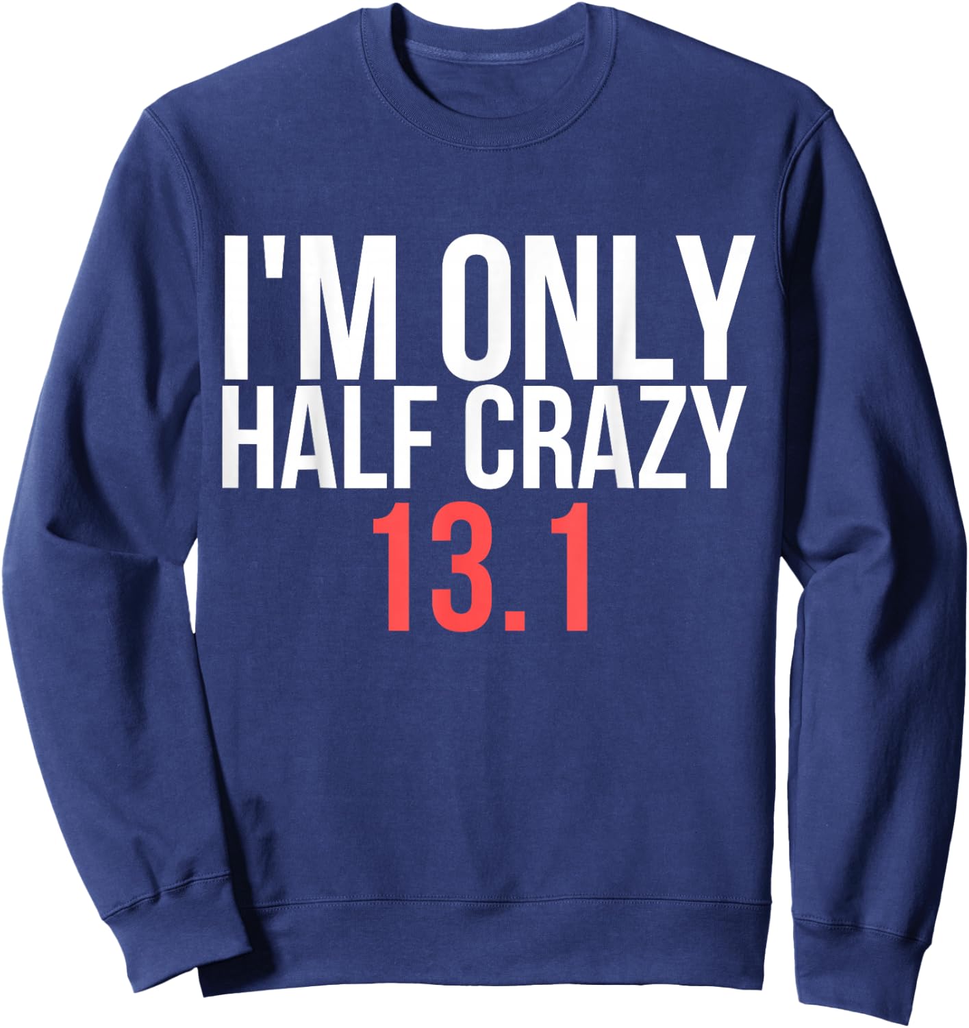 I'm Only Half Crazy 13.1 - Funny Marathon Gift Runners Sweatshirt - Sweatshirt | Navy