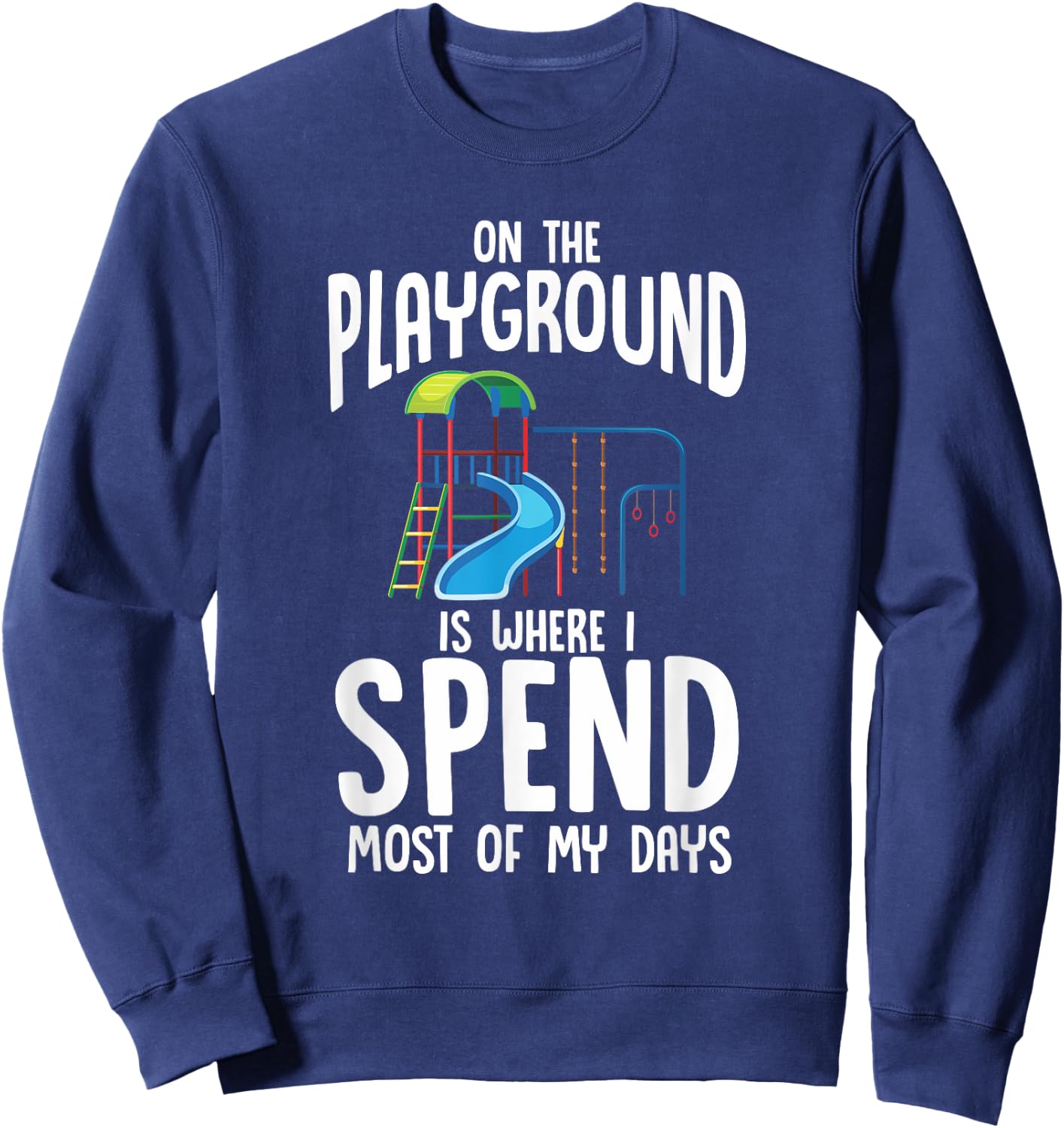 On The Playground Is Where I Spend Most Of My Days | Gift Sweatshirt - Sweatshirt | Navy