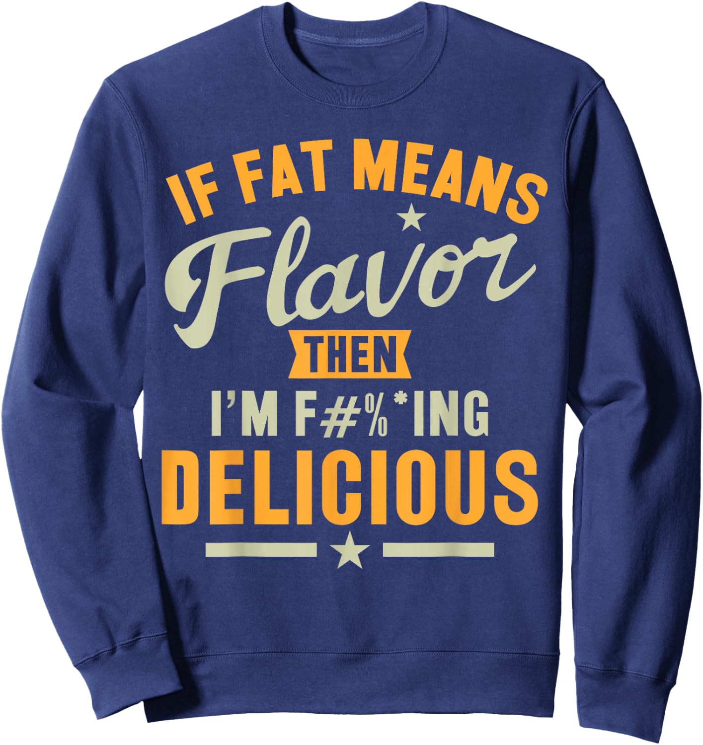 If Fat Means Flavor Then I'm Delicious Funny Foodie Sweatshirt - Sweatshirt | Navy