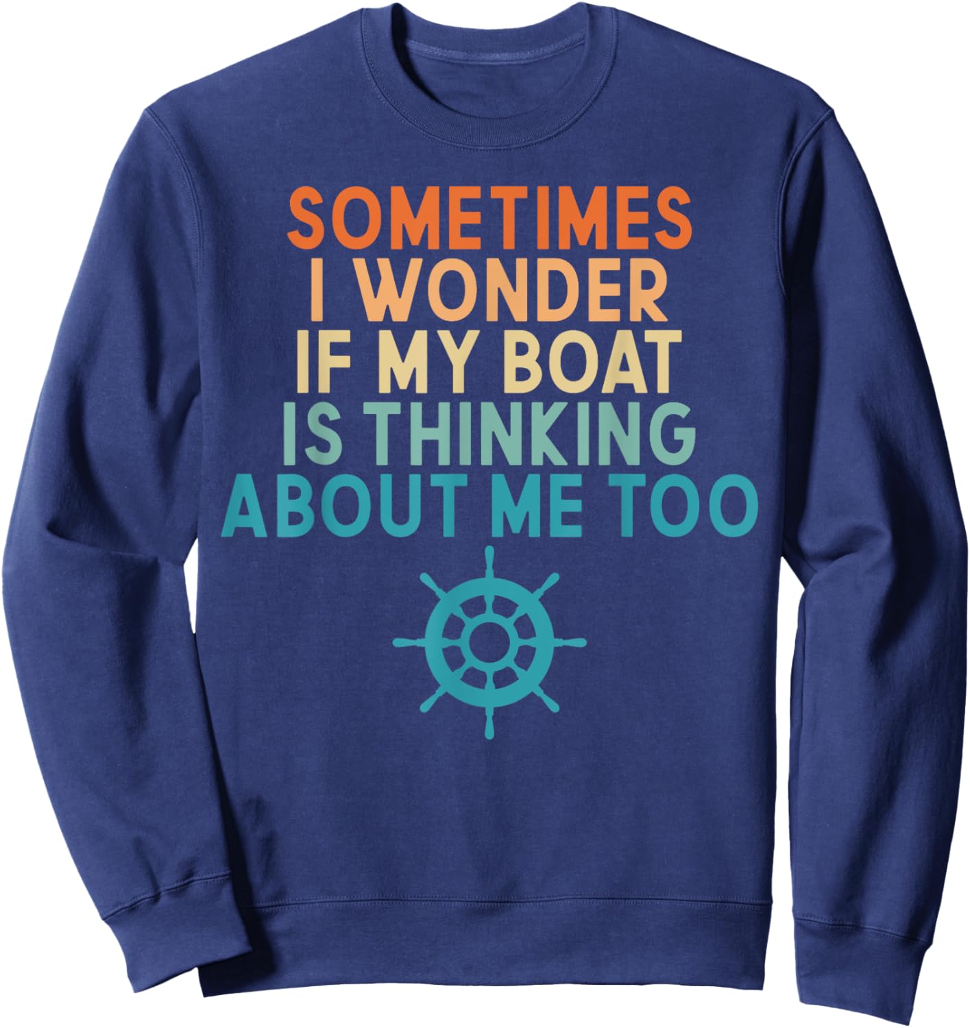Sometimes I Wonder If My Boat Is Thinking About Me Too Sweatshirt - Sweatshirt | Navy