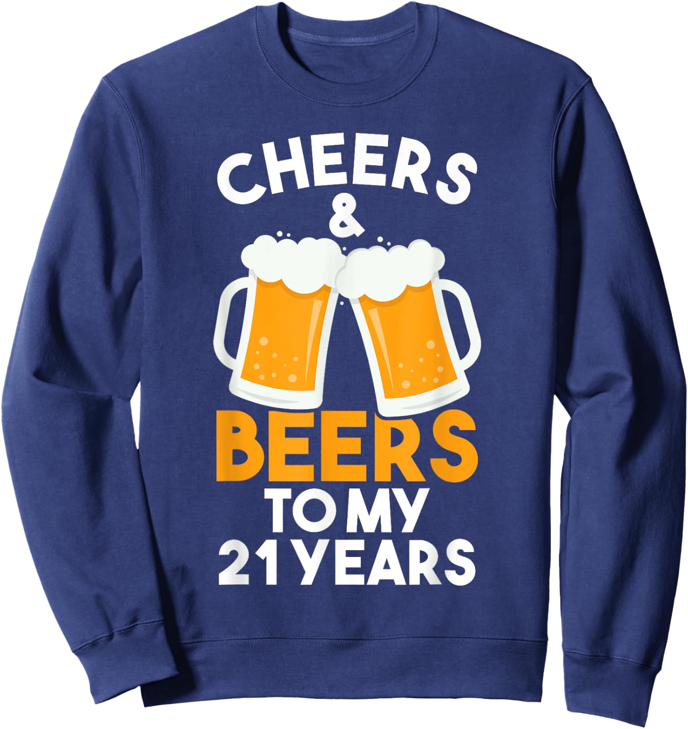 Cheers and Beers to My 21 Years | 21st Birthday Celebration Sweatshirt - Sweatshirt | Navy