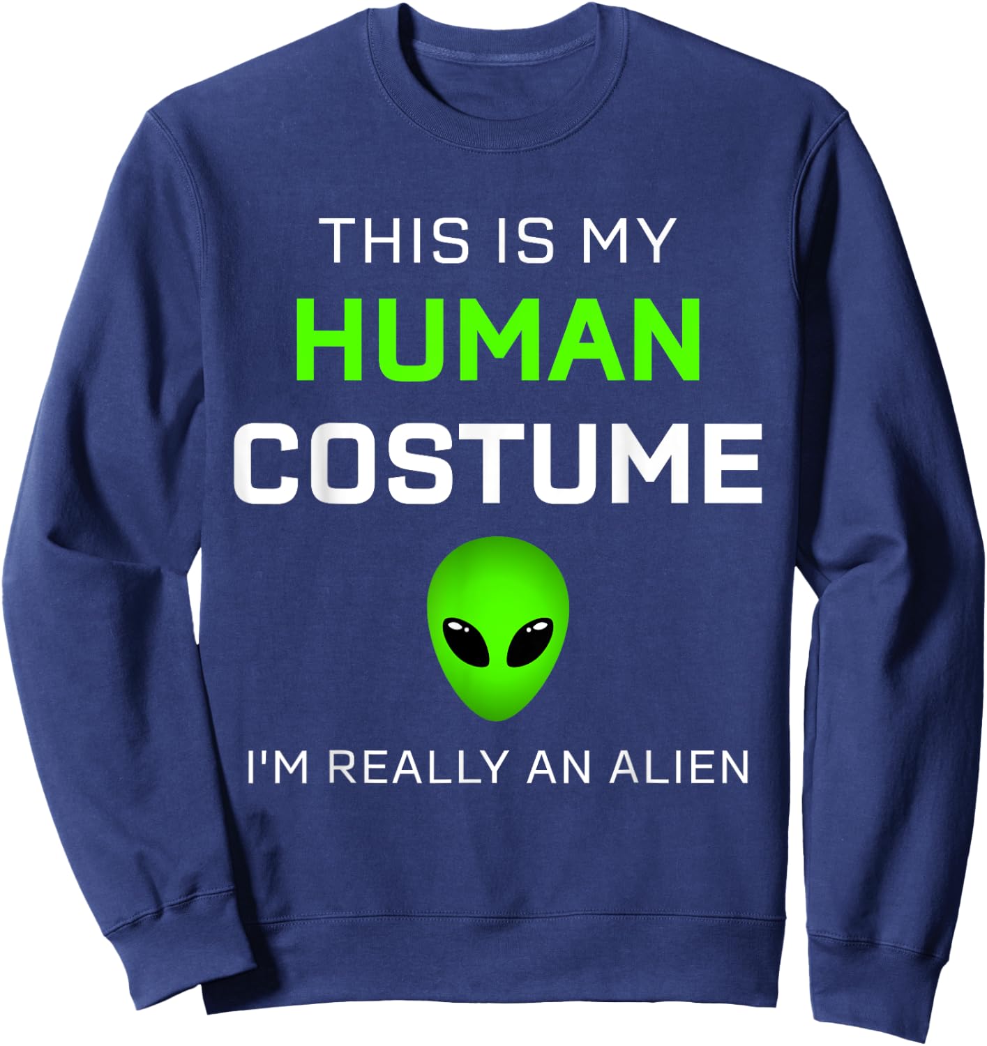 Funny this is my human costume for alien halloween Sweatshirt - Sweatshirt | Navy