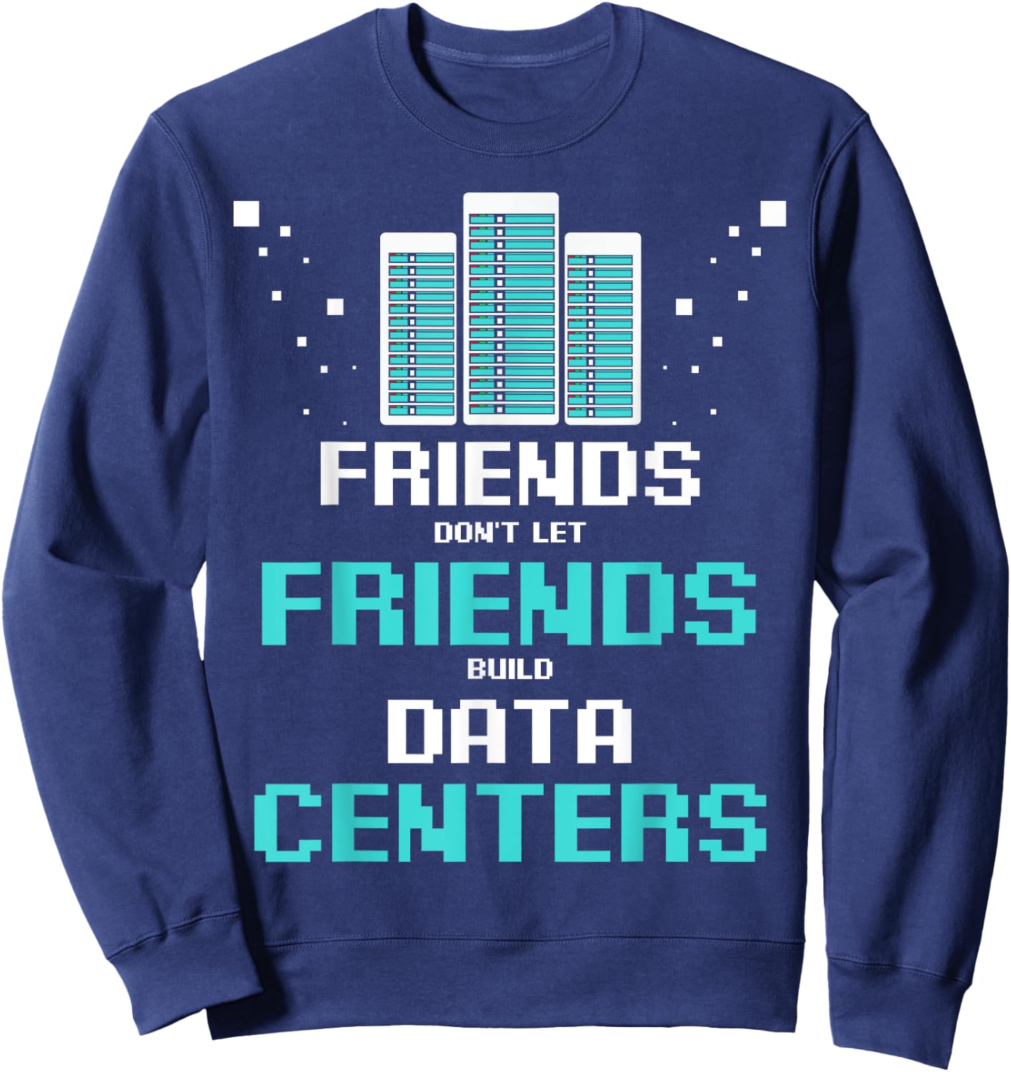 Friends Don't Let Friends Build Data Center Programmer IT Sweatshirt - Sweatshirt | Navy