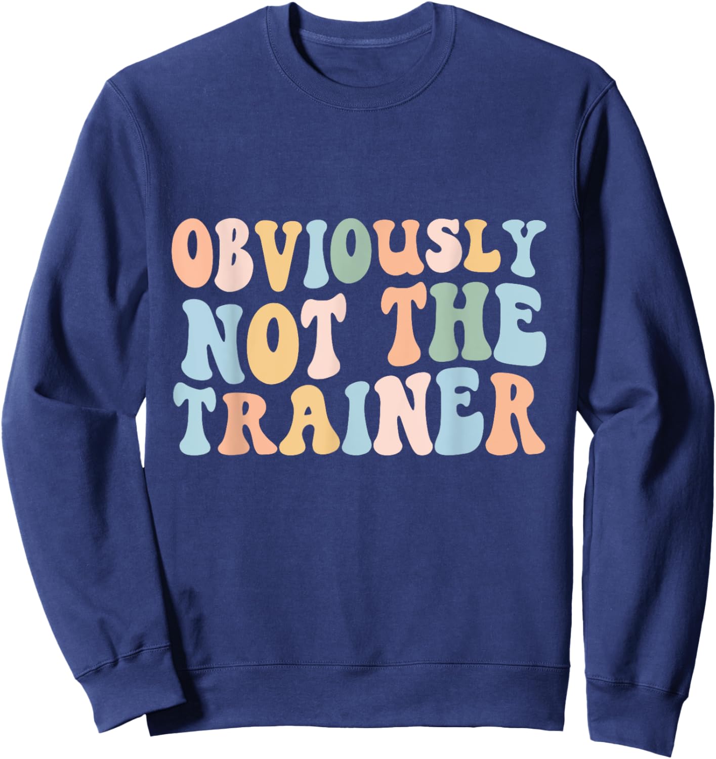 Obviously Not The Trainer Shirt Funny Cute Workout Fitness Sweatshirt - Sweatshirt | Navy