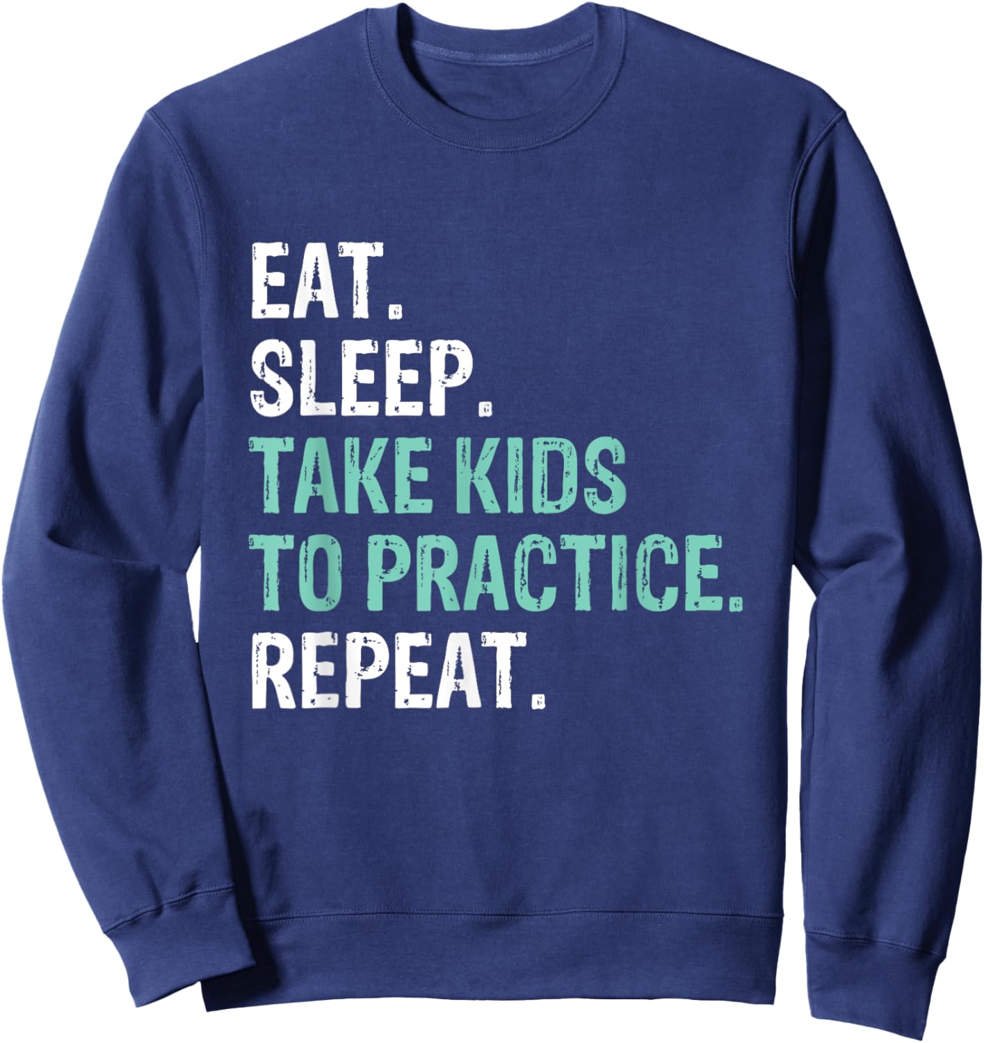 Eat Sleep Take Kids To Practice Repeat Funny Sweatshirt - Sweatshirt | Navy