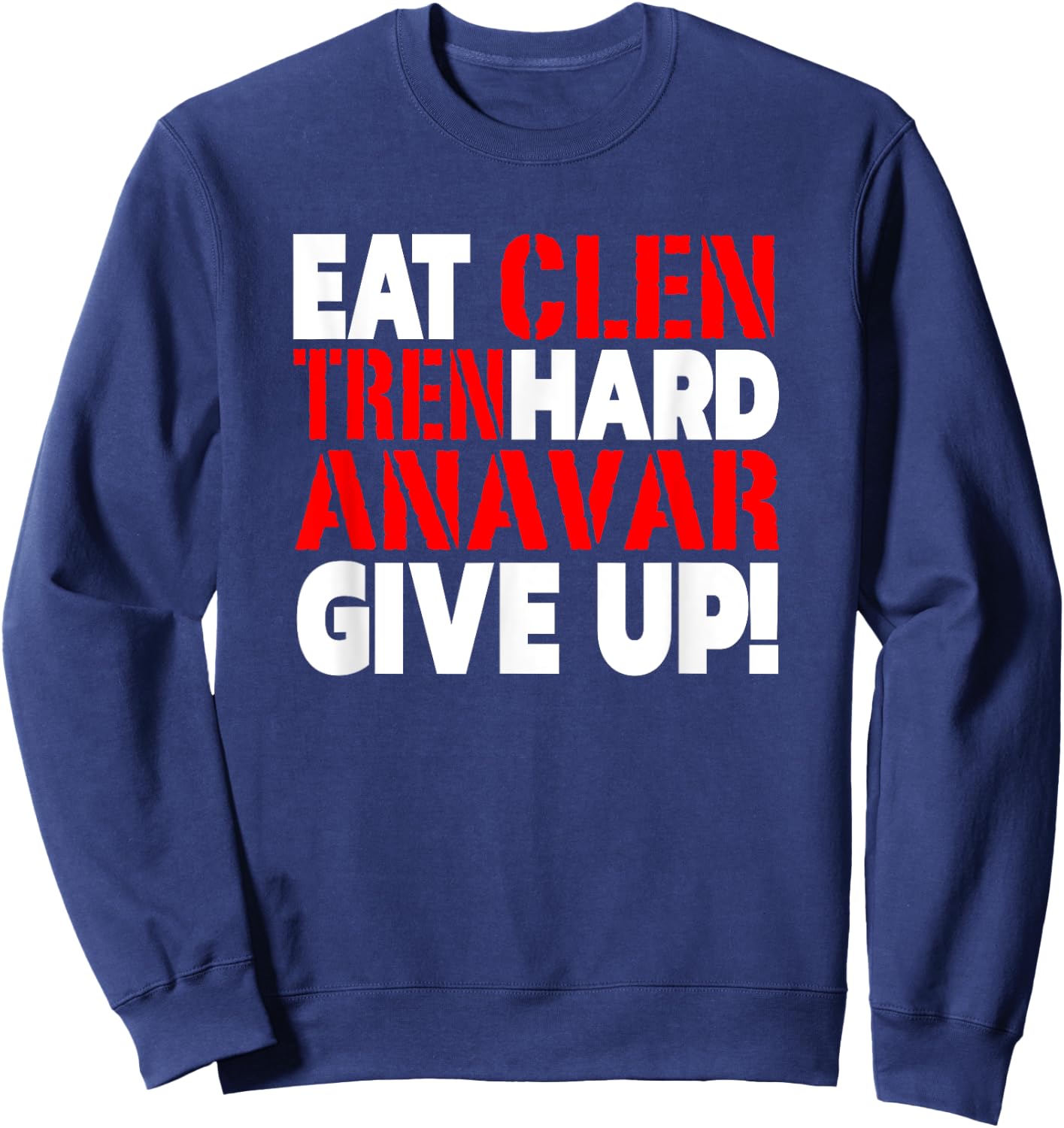 Eat Clen - Tren Hard - Never Give Up Bodybuilding Steroid Sweatshirt - Sweatshirt | Navy