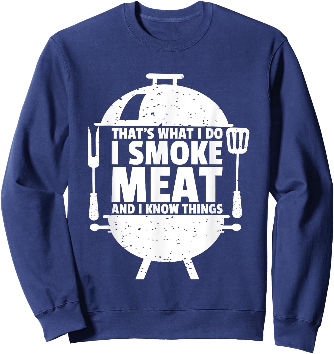 That's What I Do I Smoke Meat And I Know Things Sweatshirt - Sweatshirt | Navy