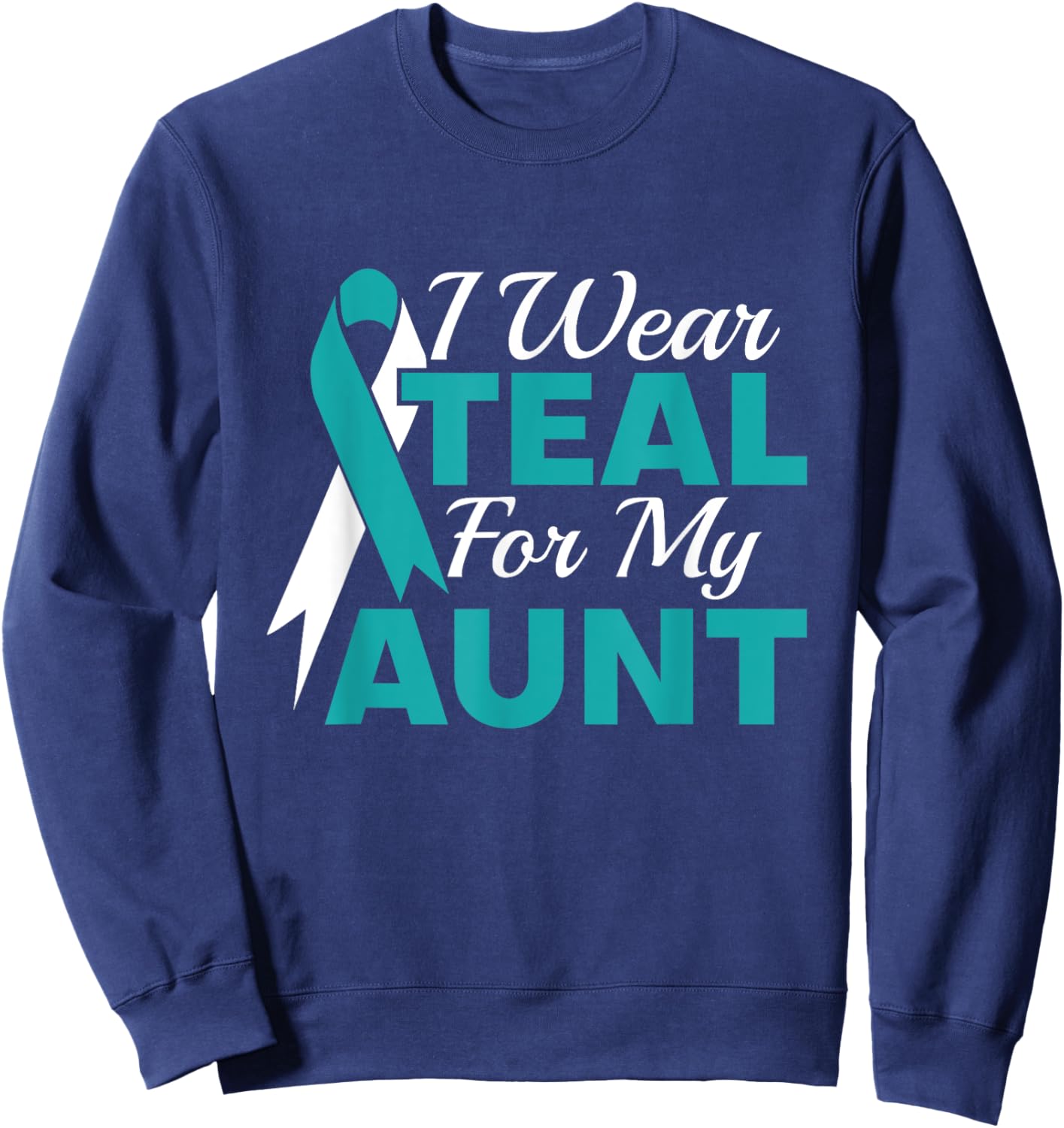 I Wear Teal For My Aunt Ovarian Cancer Awareness Sweatshirt - Sweatshirt | Navy
