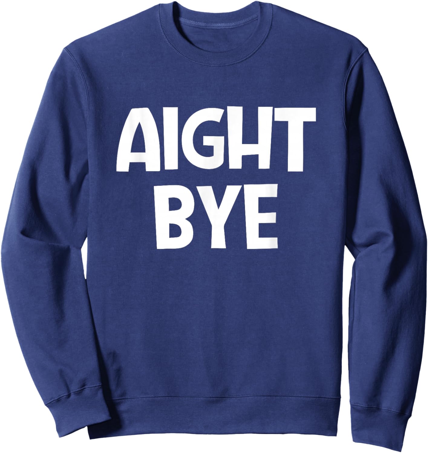 Aight Bye, Funny, Jokes, Sarcastic Sweatshirt - Sweatshirt | Navy
