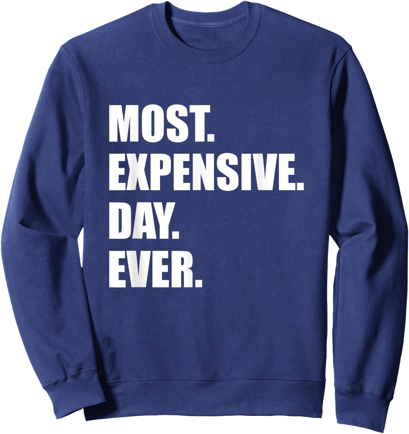 Most Expensive Day Ever Shirt Sweatshirt - Sweatshirt | Navy