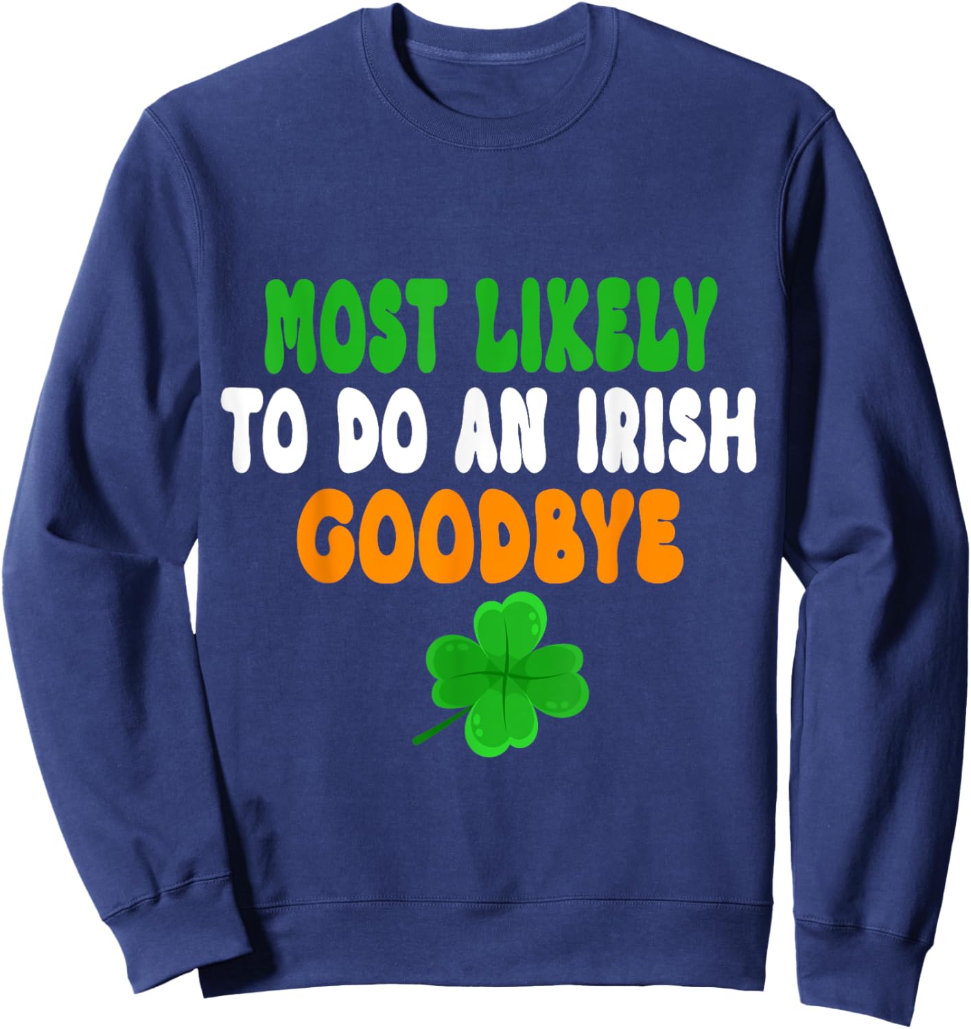 Most Likely To Do An Irish Goodbye Funny St Patrick Day Sweatshirt - Sweatshirt | Navy