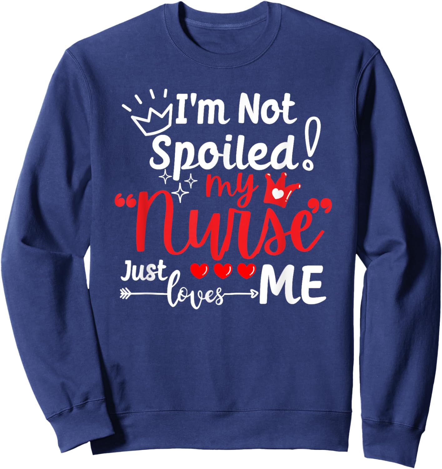 I'm Not Spoiled My Nurse Just Loves Me IPD Patient Matching Sweatshirt - Sweatshirt | Navy