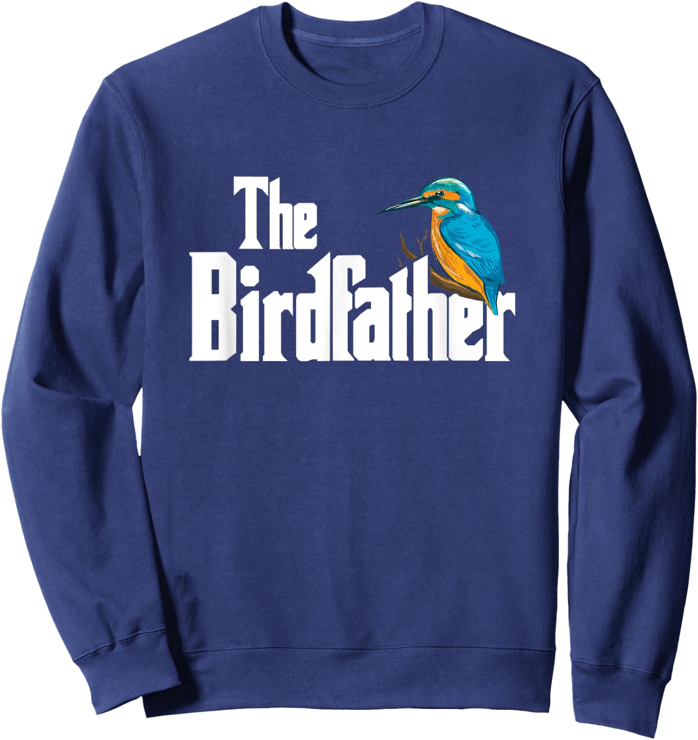 The Bird Father Bird Watching Funny Meme Birder Dad Sweatshirt - Sweatshirt | Navy