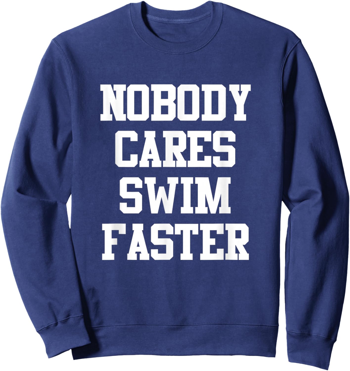 Funny Swimmers Nobody Cares Swim Faster Swimming Sweatshirt - Sweatshirt | Navy