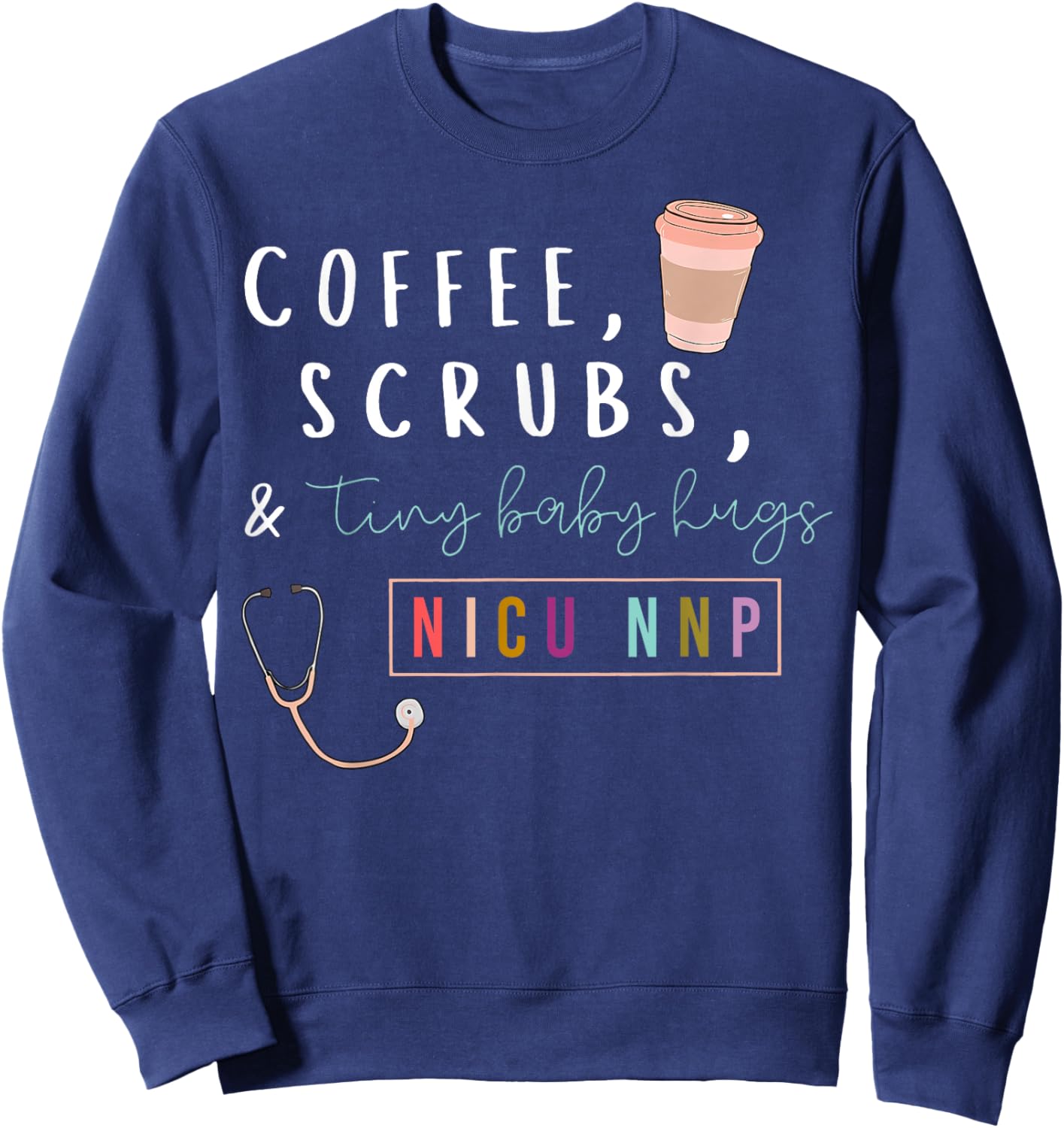 NICU NNP Neonatal Nurse Practitioner Coffee Scrubs Rainbow Sweatshirt - Sweatshirt | Navy