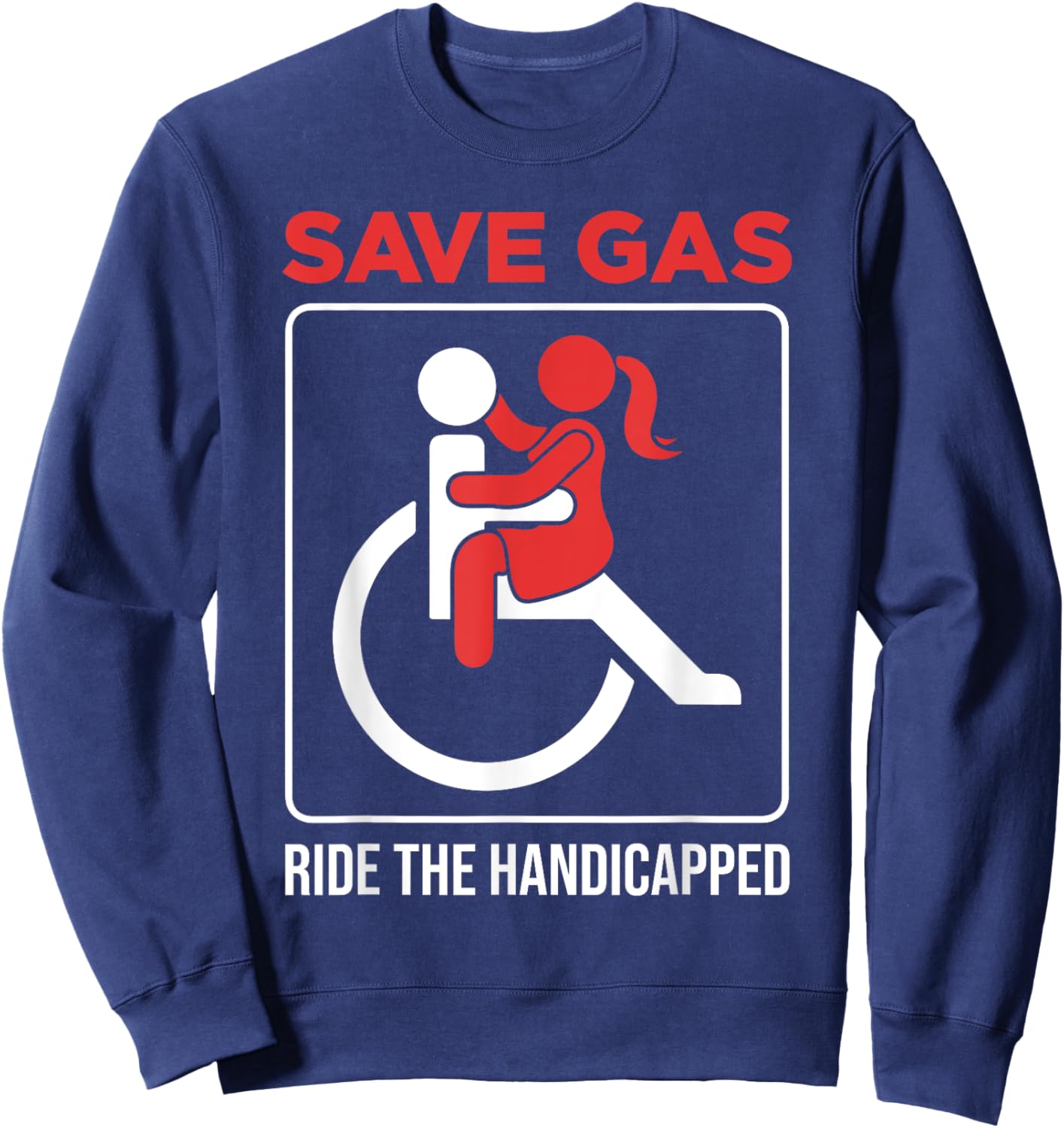 Save Gas Ride The Handicapped Disability Wheelchair Sweatshirt - Sweatshirt | Navy