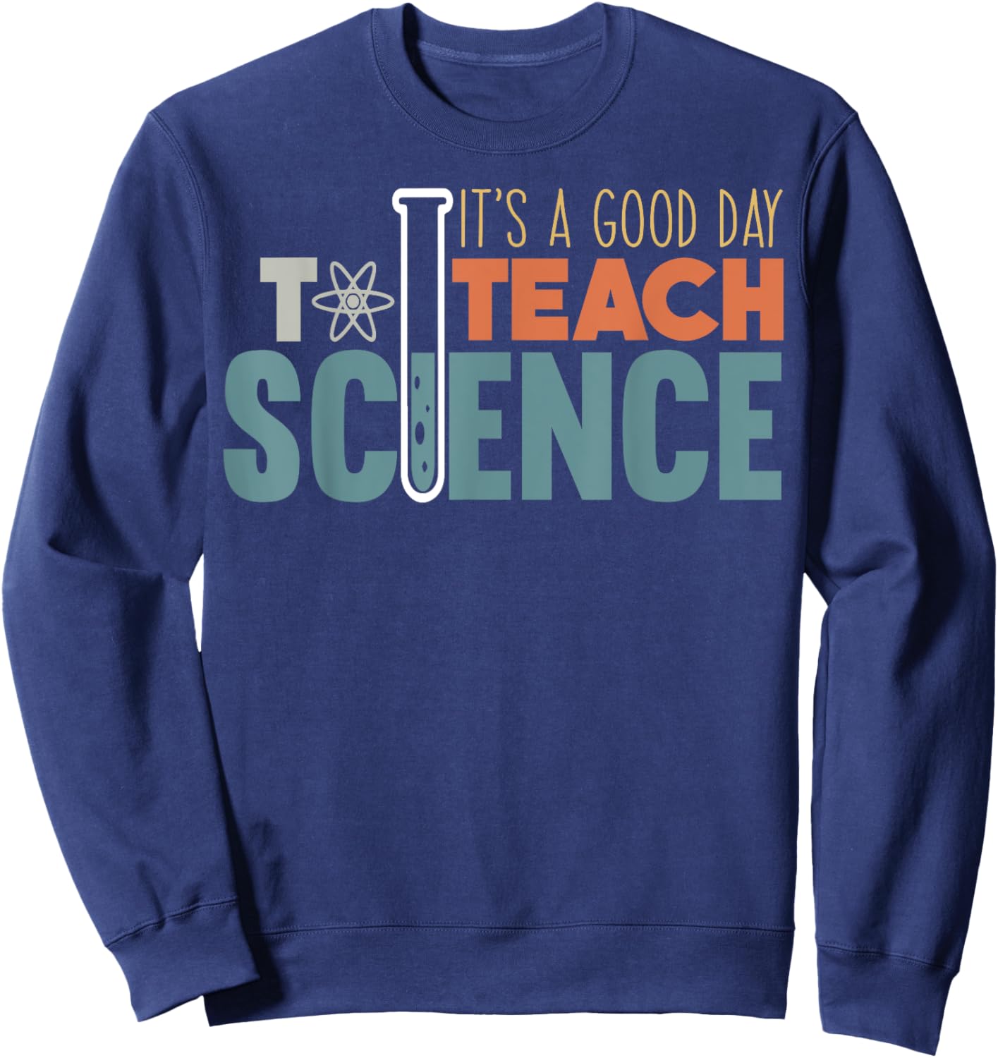 It's A Good Day To Teach Science Funny Science Teacher Men Women Girls Kids Sweatshirt - Sweatshirt | Navy