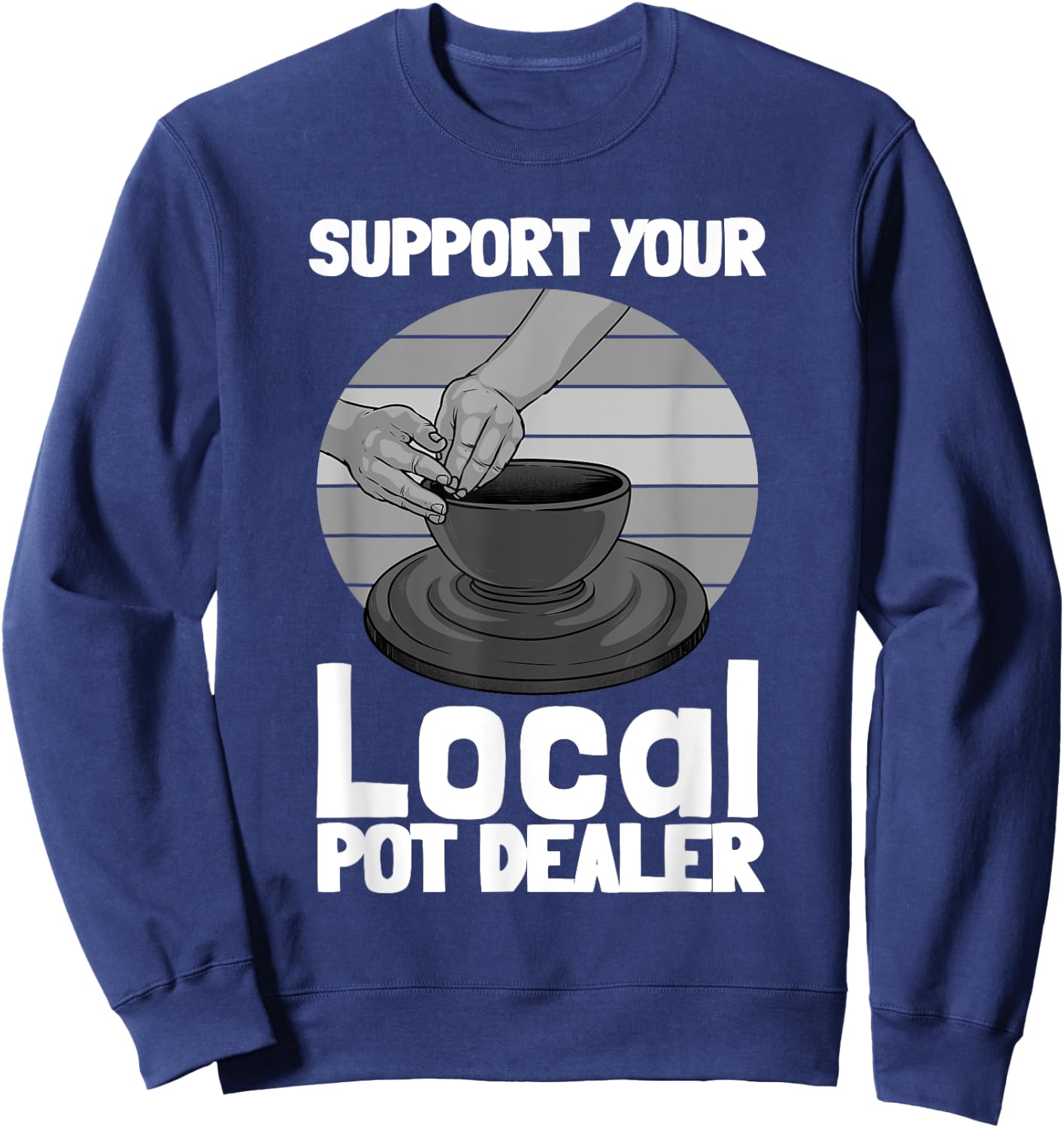 Funny Pottery Gift Pot Dealer Men Women Pottery Artists Sweatshirt - Sweatshirt | Navy