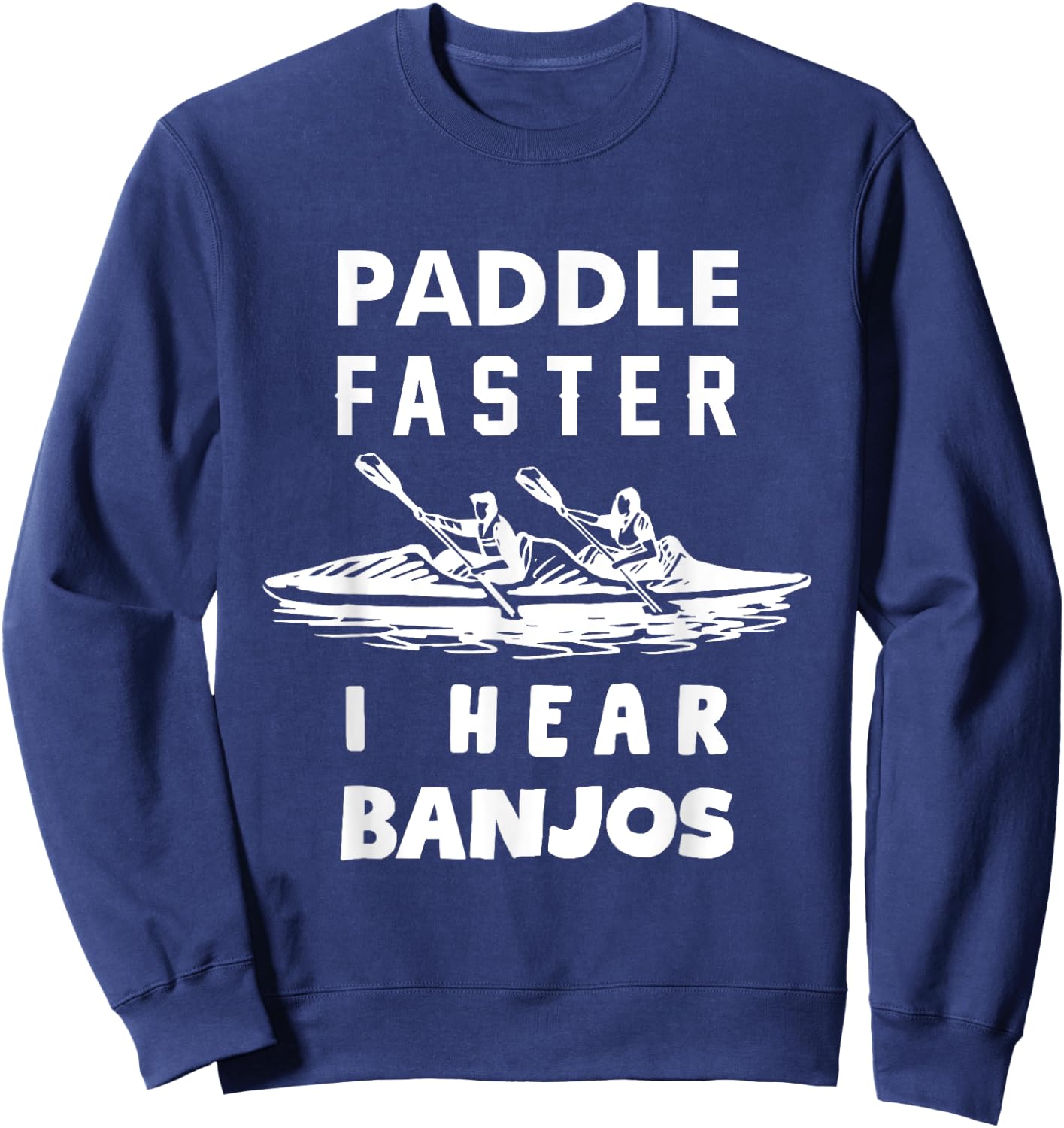 Paddle Faster I Hear Banjos Funny Shirt Gift Great Sweatshirt - Sweatshirt | Navy