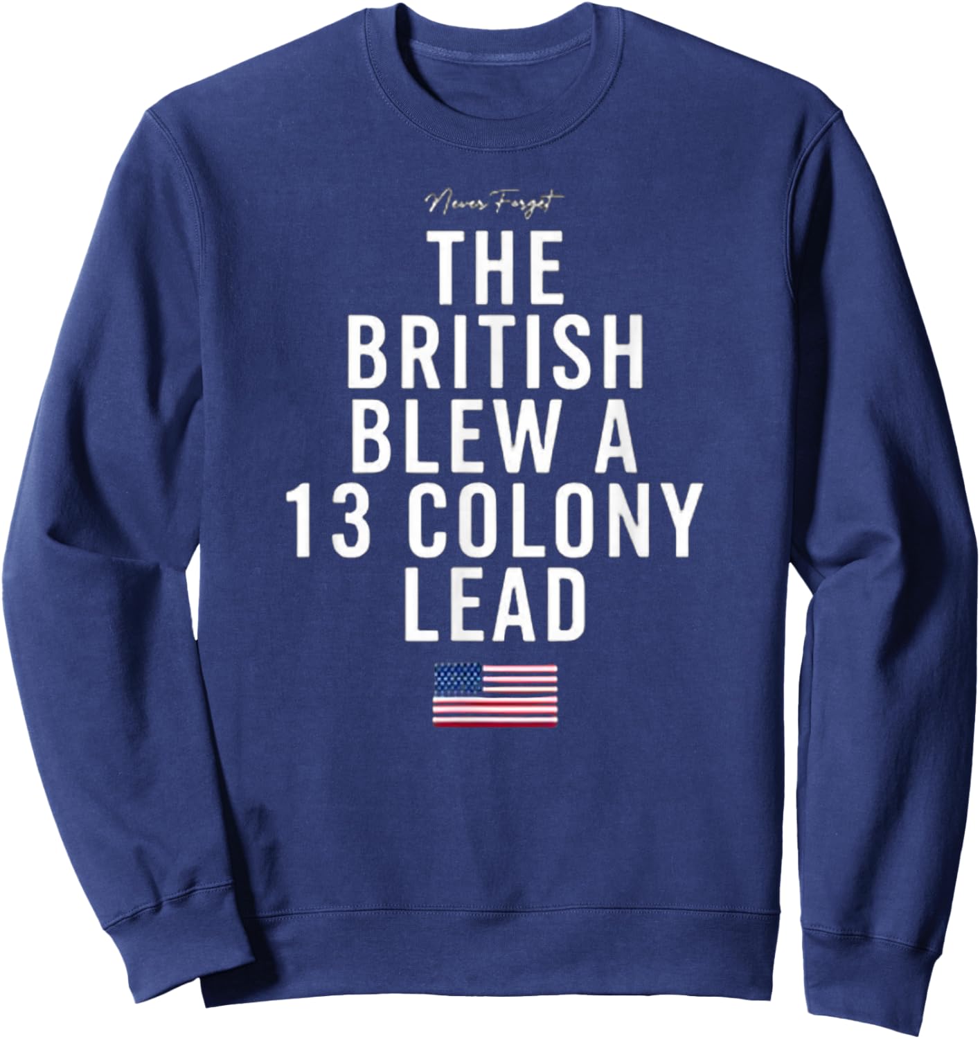 Never Forget - The British Blew a 13 Colony Lead Sweatshirt - Sweatshirt | Navy