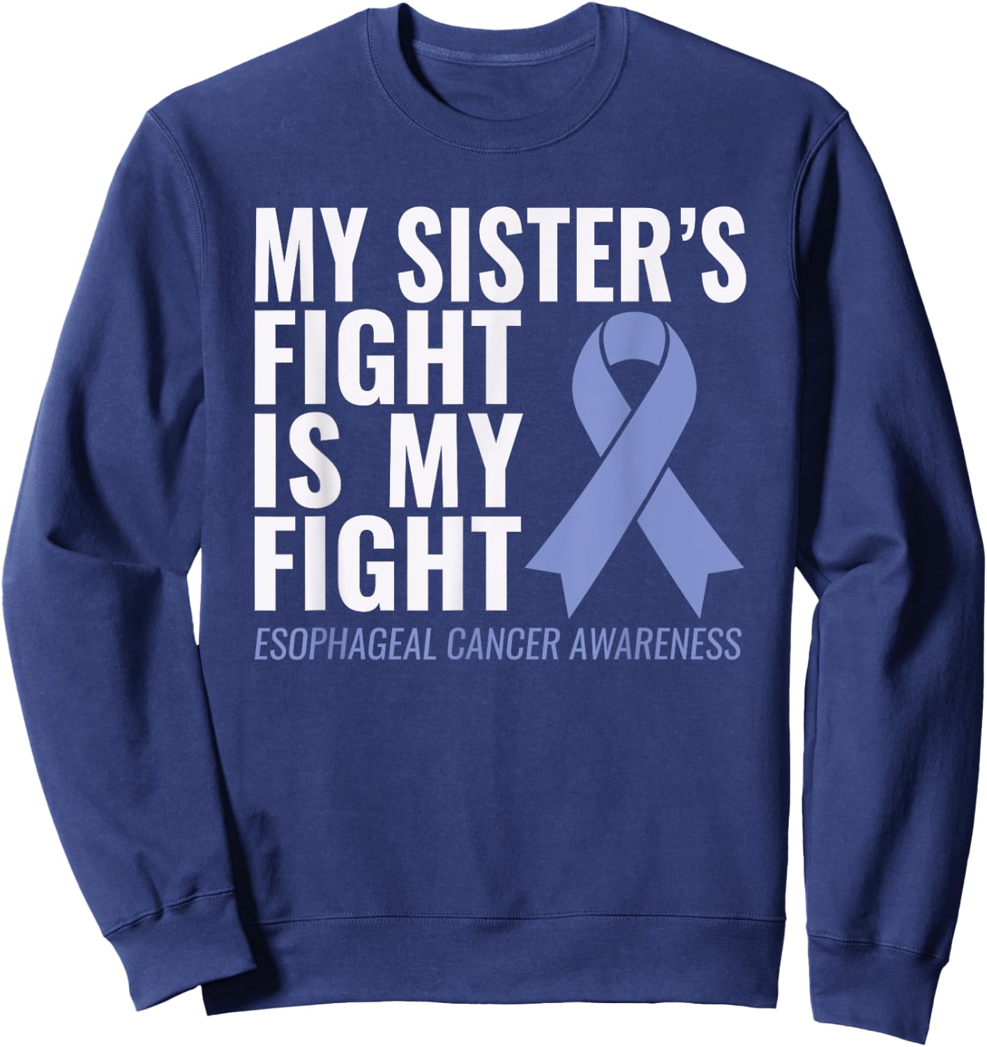 Esophageal Cancer Support: My Sister's Fight is My Fight Sweatshirt - Sweatshirt | Navy
