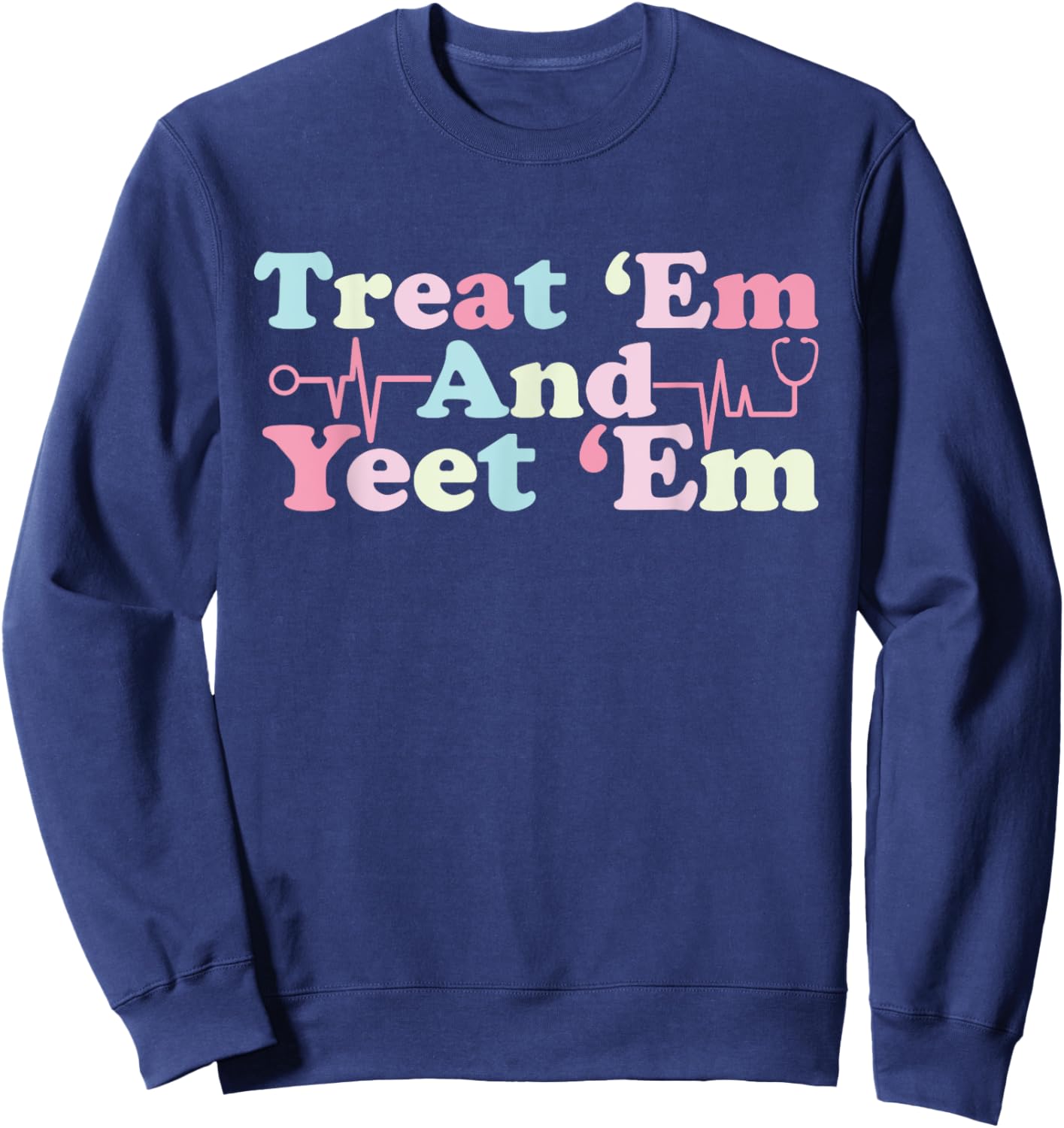 funny Treat ‘Em and Yeet ‘Em Nurse Life Nursing Student Sweatshirt - Sweatshirt | Navy