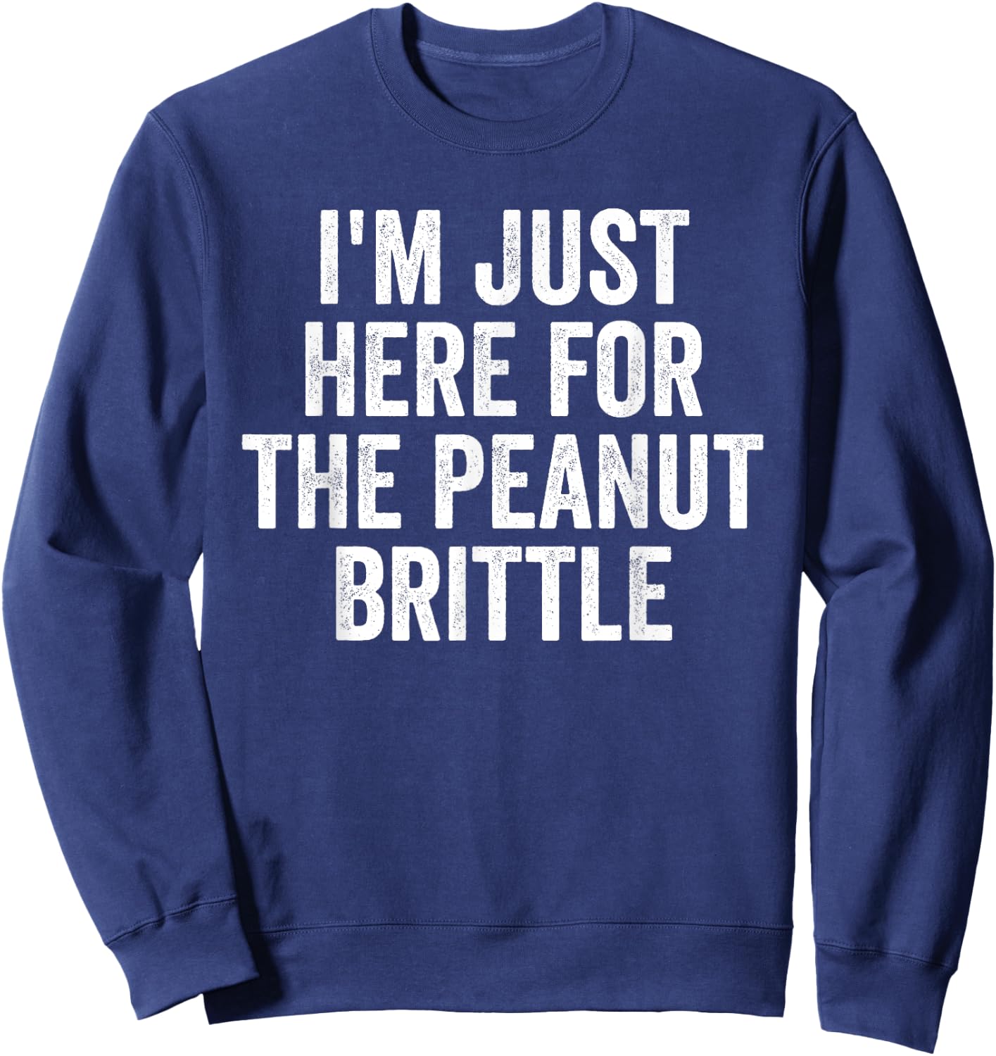 I'm Just Here For The Peanut Brittle Funny Dessert Sweatshirt - Sweatshirt | Navy