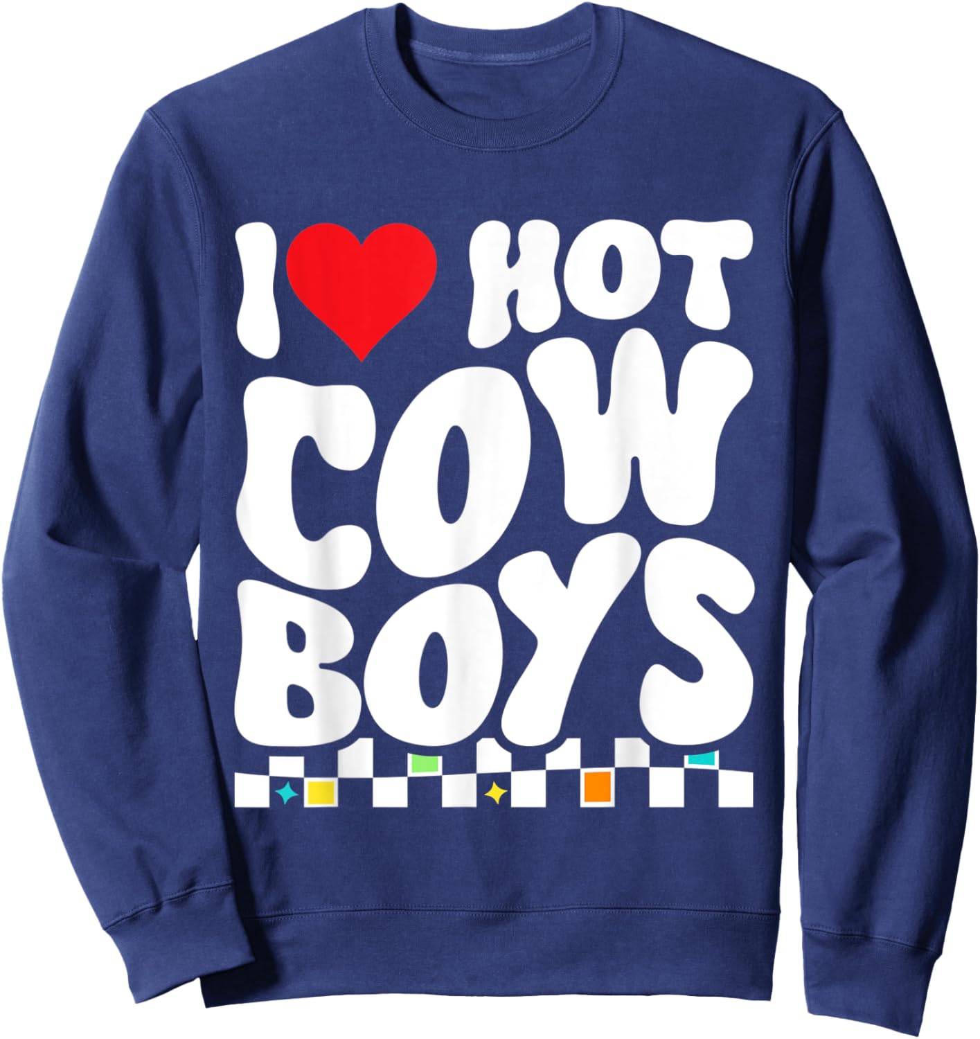 I Heart Hot Cowboys Funny Western Cowgirl I Love Hot Cowboys Sweatshirt - Sweatshirt | Navy