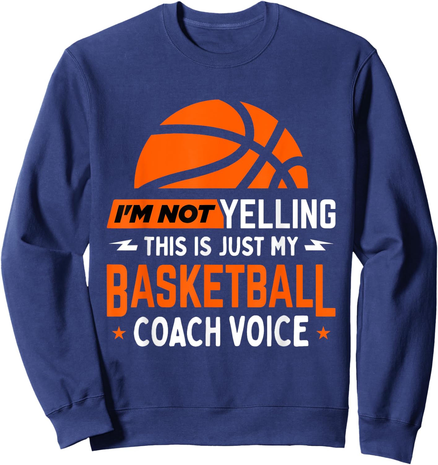 I'm Not Yelling Basketball Coach Voice - Funny Coaching Gift Sweatshirt - Sweatshirt | Navy