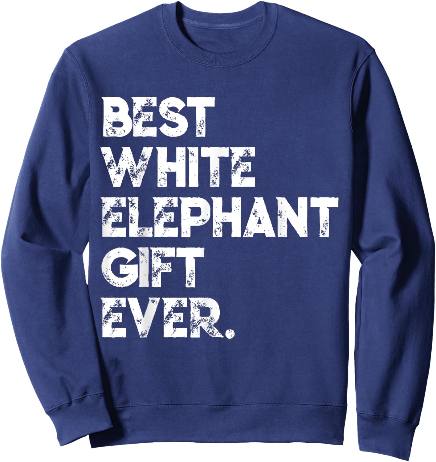 Best White Elephant Gift Ever Funny White Elephant Gag Gift Sweatshirt - Sweatshirt | Navy