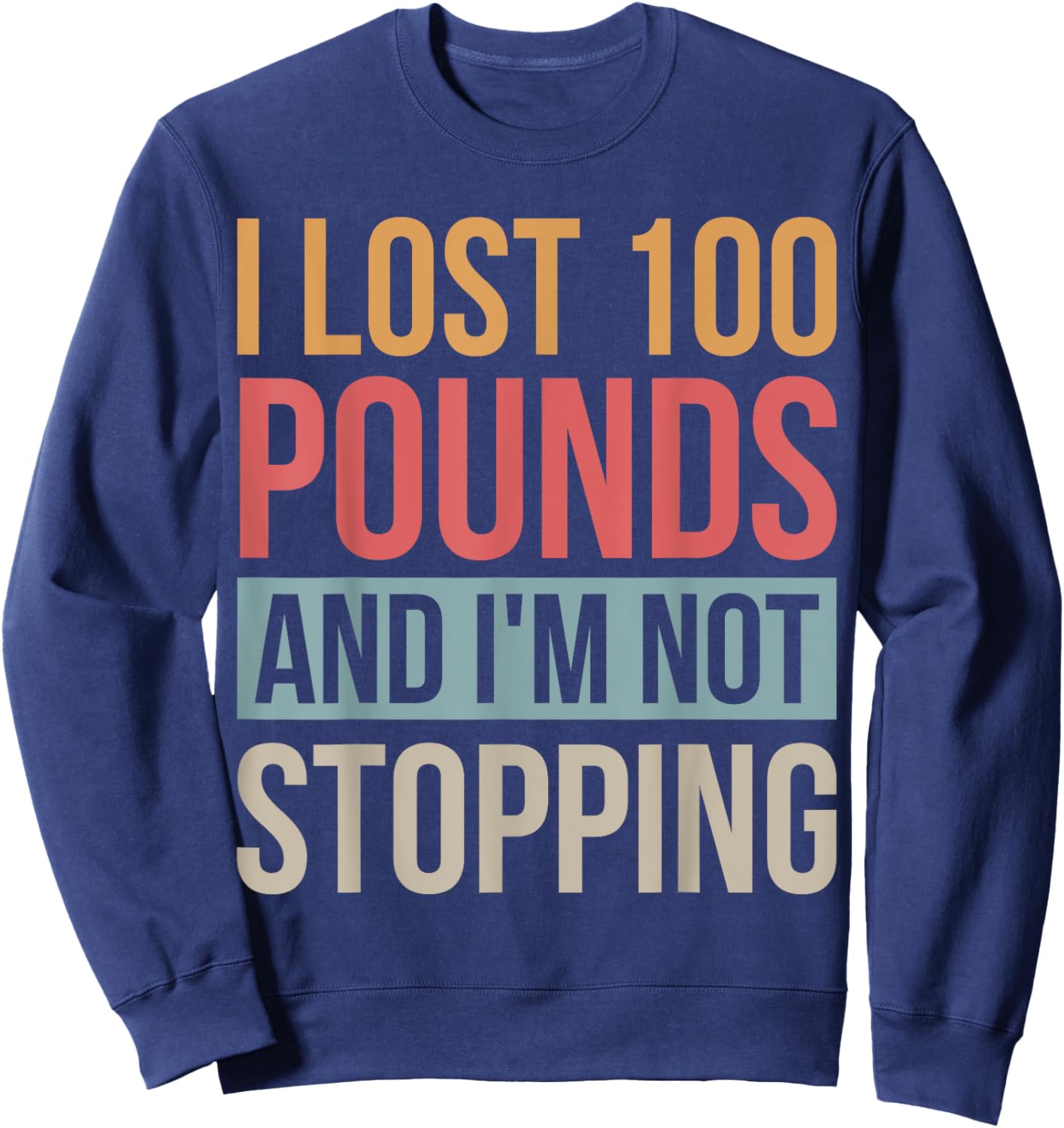 I Lost 100 Pounds And I'm Not Stopping Losing Weight Sweatshirt - Sweatshirt | Navy