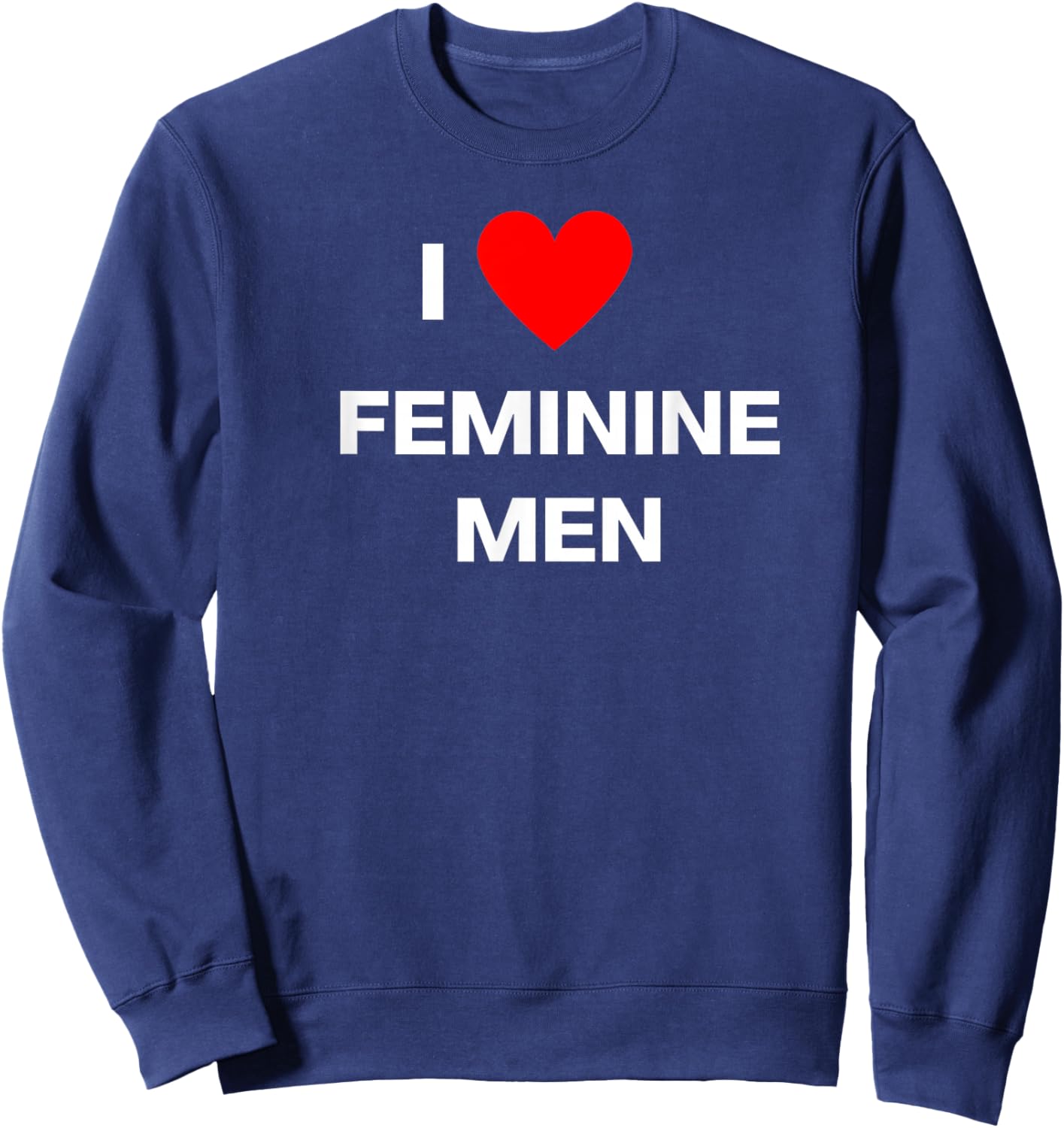 Fun Graphic- I Love Feminine Men Sweatshirt - Sweatshirt | Navy