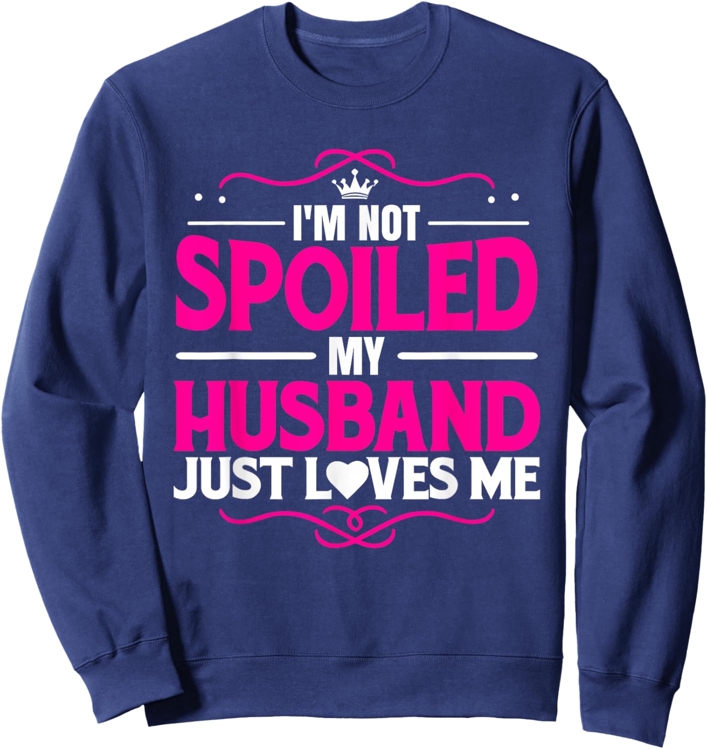 Spoiled Wife I'm Not Spoiled My Husband Just Loves Me Women Sweatshirt - Sweatshirt | Navy