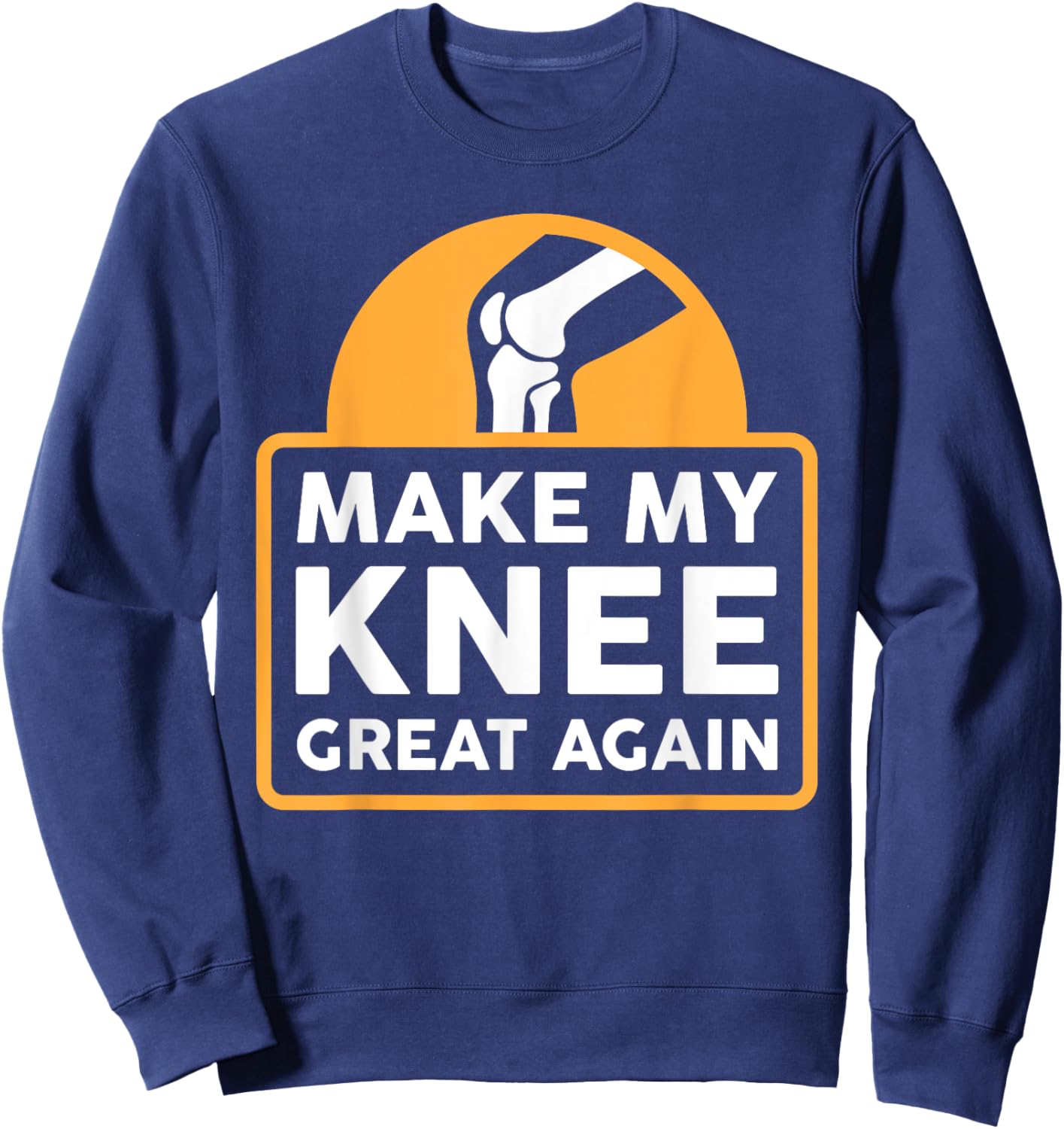 Make My Knee Great Again Funny Knee Replacement Surgery Gift Sweatshirt - Sweatshirt | Navy