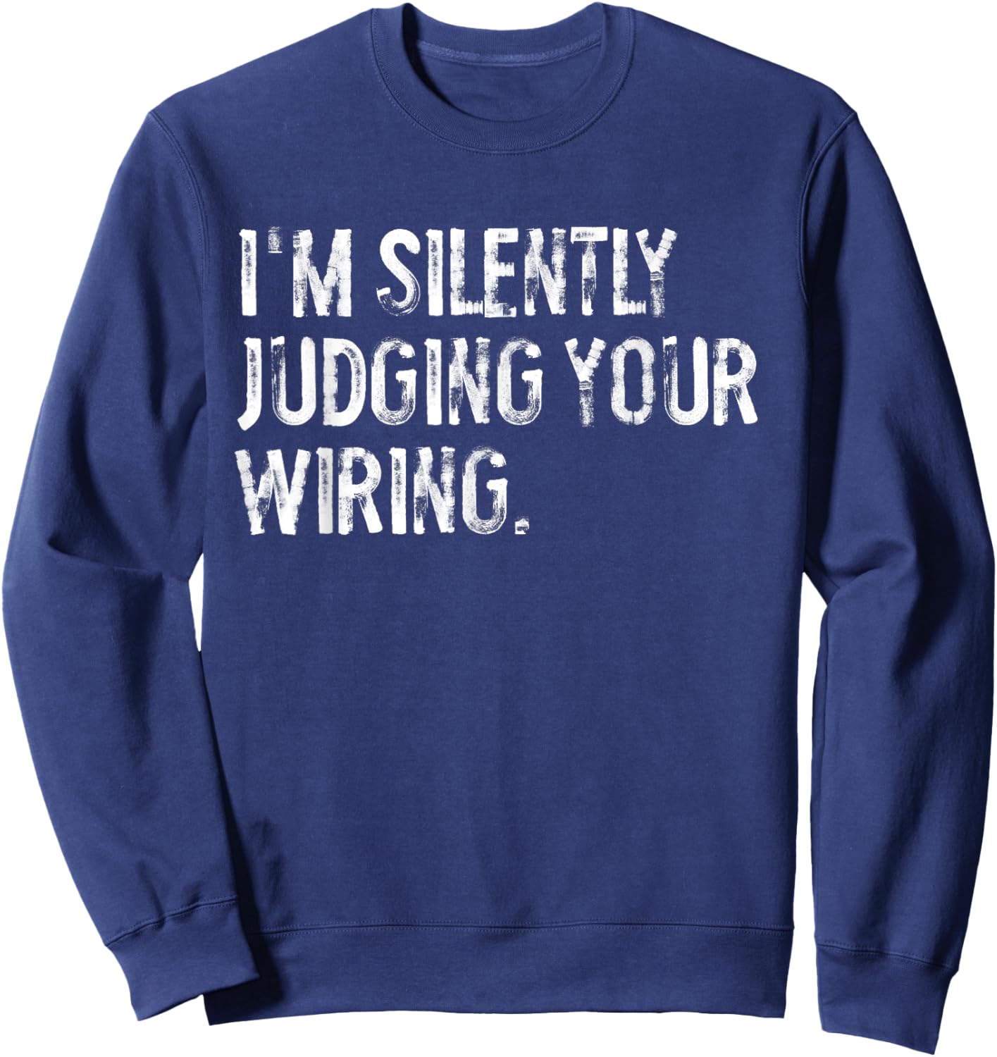 I'm Silently Judging Your Wiring Funny Electrician Sweatshirt - Sweatshirt | Navy
